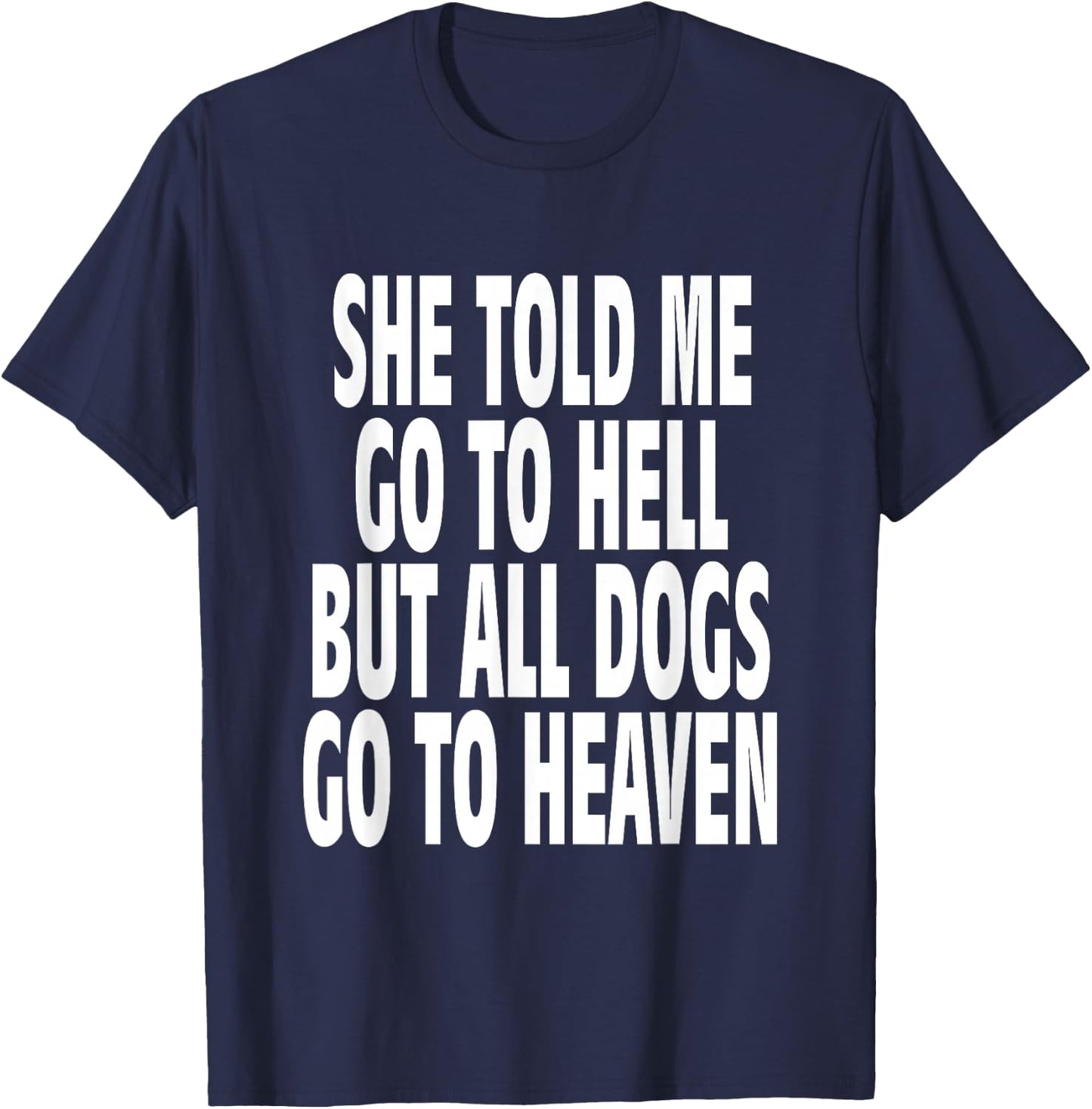 She Told Me Go To Hell But All Dogs Go To Heaven Quote T-Shirt - T-Shirt | Navy