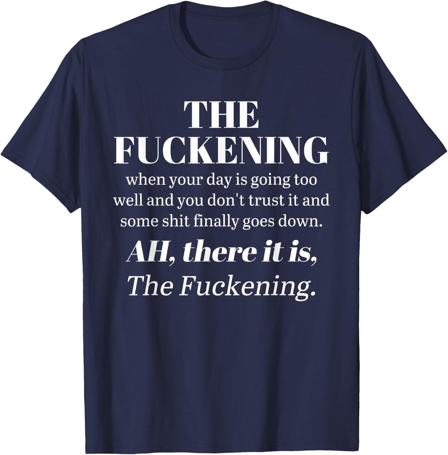 The Fuckening When Your Day Is Going Too Well And You Don't T-Shirt - T-Shirt | Navy