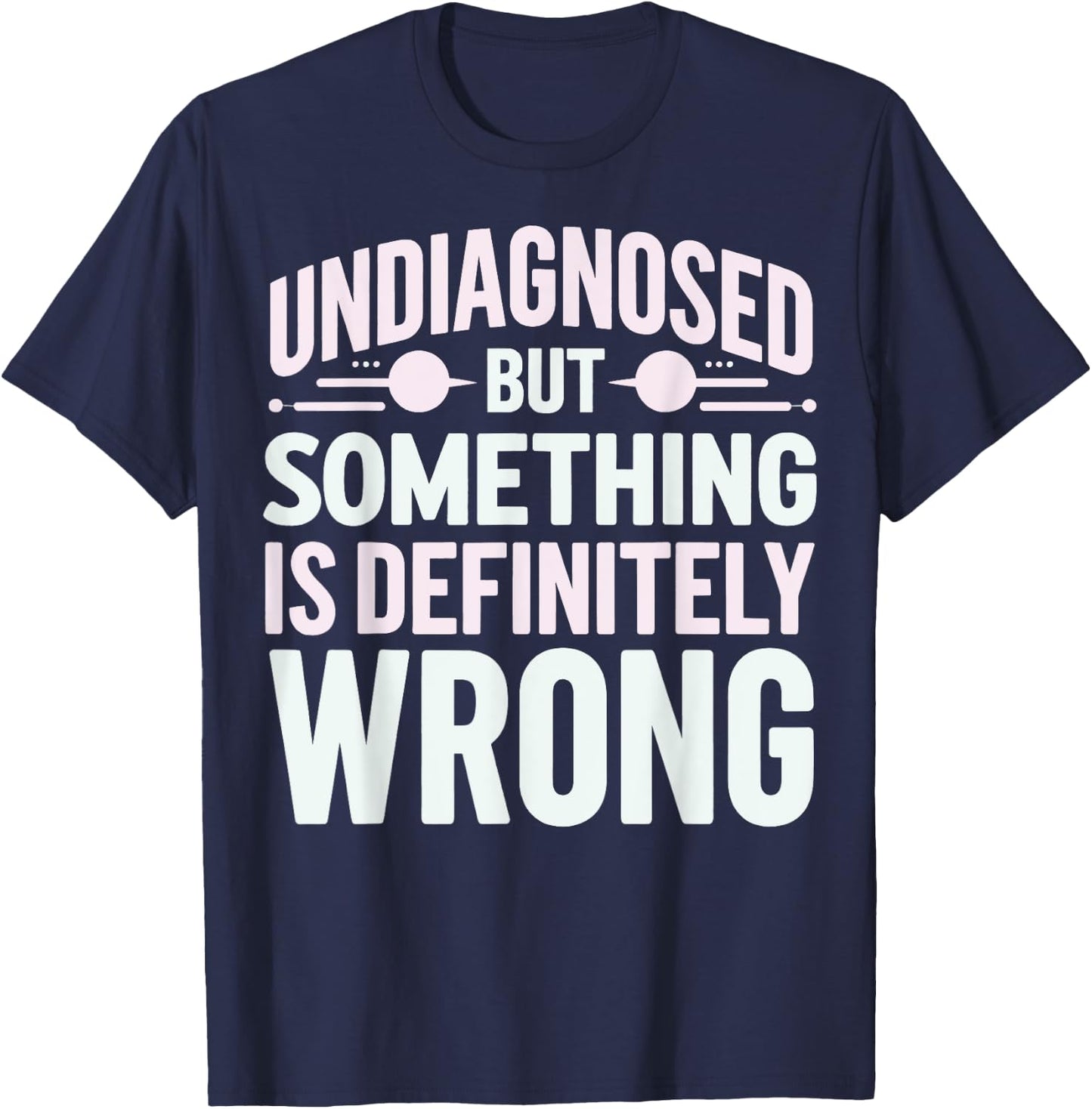 Undiagnosed But Something Is Definitely Wrong T-Shirt - T-Shirt | Navy