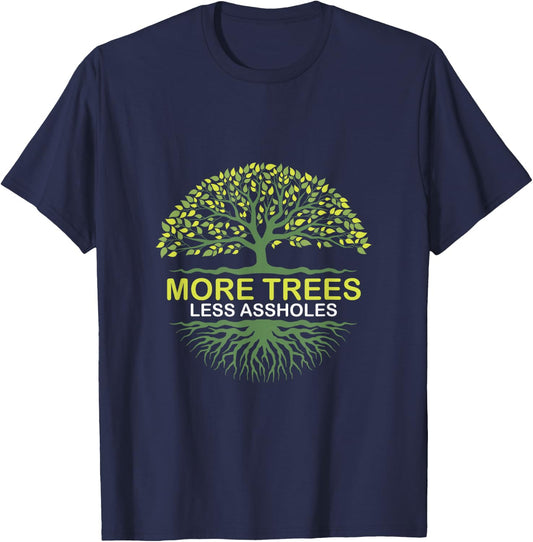 More Trees Less Assholes Environmentalist Earth Advocate T-Shirt - T-Shirt | Navy