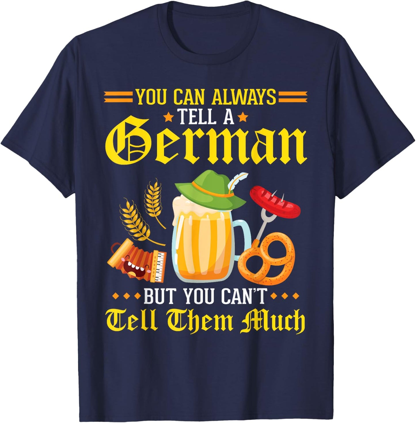 You Can Always Tell A German But You Can't Tell Them Much T-Shirt - T-Shirt | Navy