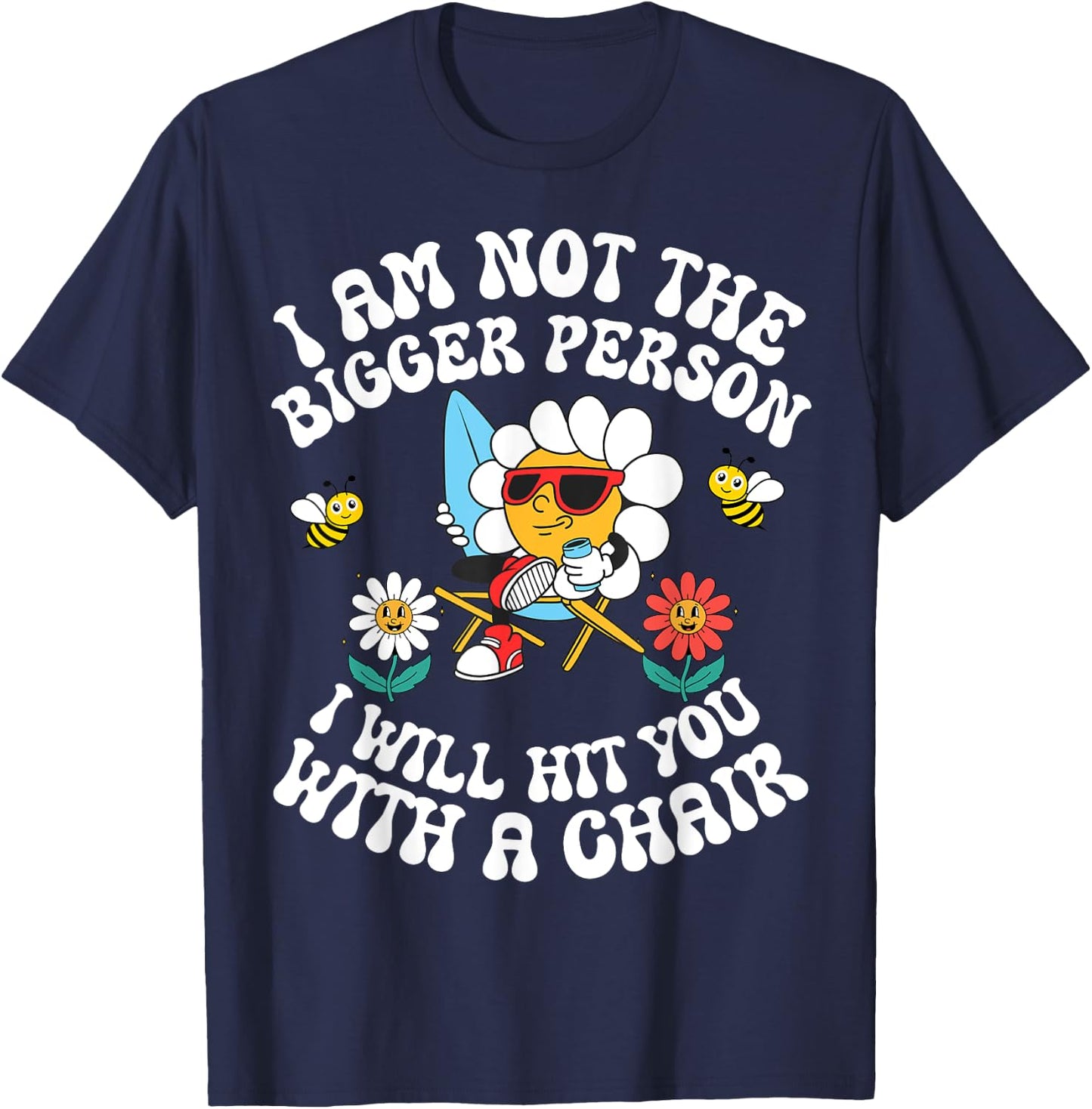 I'm Not The Bigger Person I Will Hit You With A Chair T-Shirt - T-Shirt | Navy