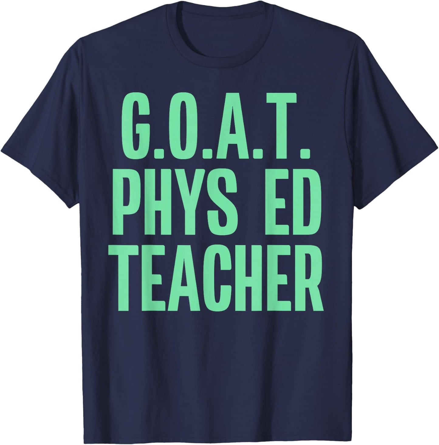 GOAT Phys Ed Teacher Greatest of All Time Funny Gym T-Shirt - T-Shirt | Navy