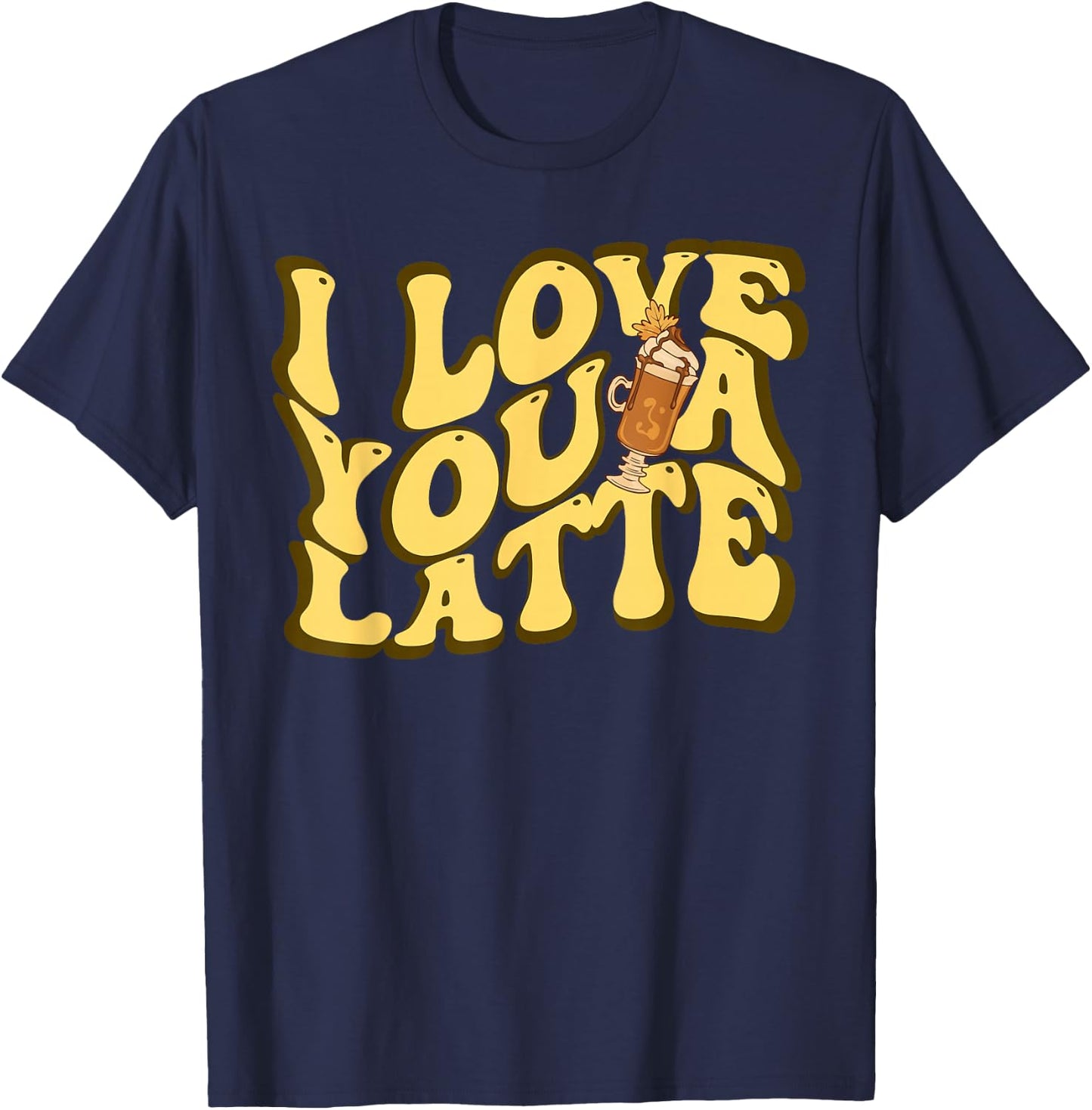 Valentines I Love You A Latte Funny Couple Romance Coffee T-Shirt - T-Shirt | Navy