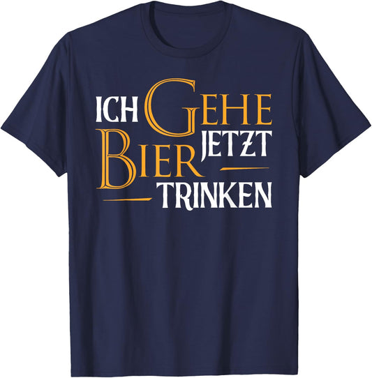Ich Gehe Jetzt Bier Trinken I Lustiges Saufen Party Bier T-Shirt - T-Shirt | Navy