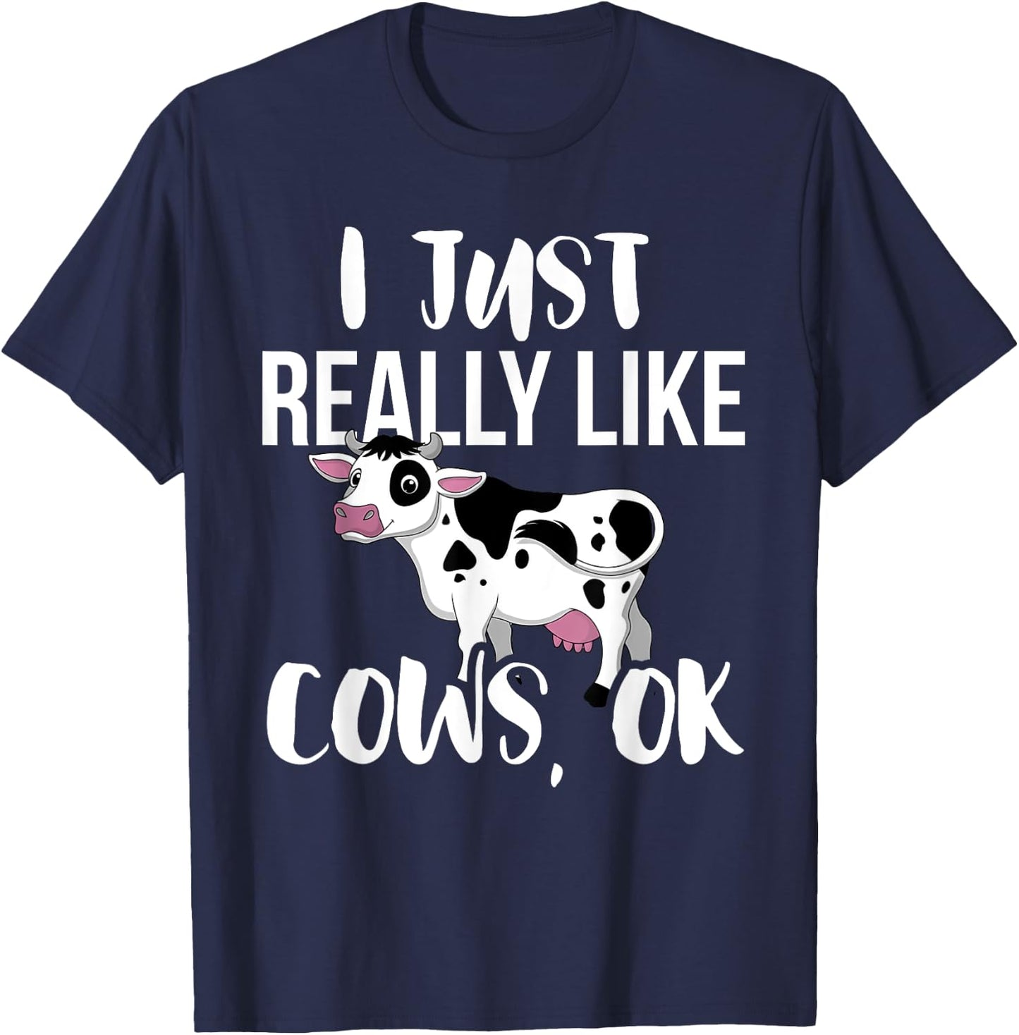 I Just Really Like Cows OK - Rancher & Farmer T-Shirt - T-Shirt | Navy