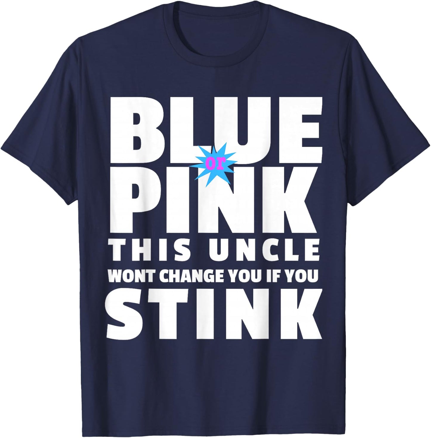 Blue Or Pink This Uncle Wont Change You If You Stink T-Shirt - T-Shirt | Navy