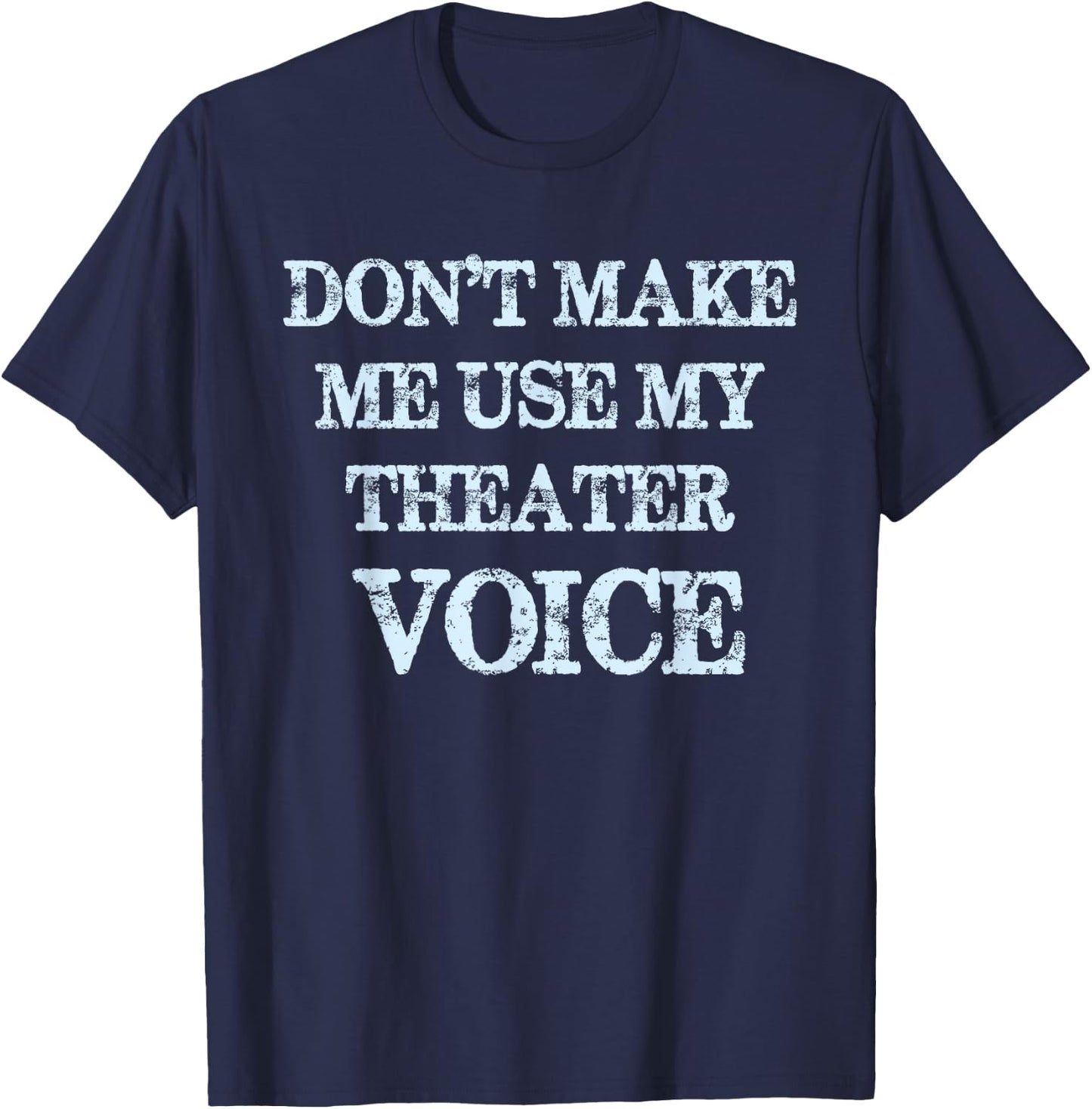 Don't Make Me Use My Theater Voice Funny Theater T-Shirt - T-Shirt | Navy