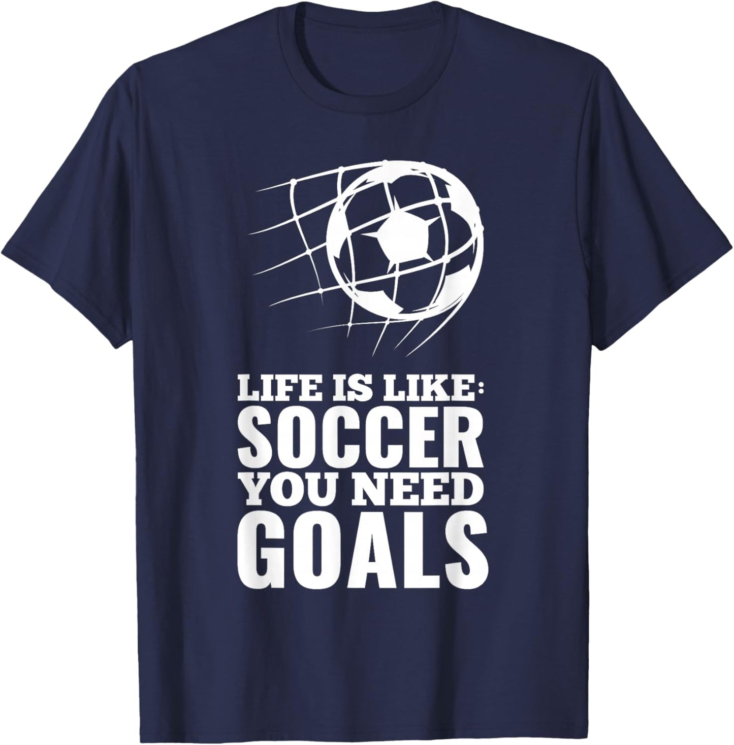 Life is Like Soccer You Need Goals Fun Fan Gift T-Shirt - T-Shirt | Navy