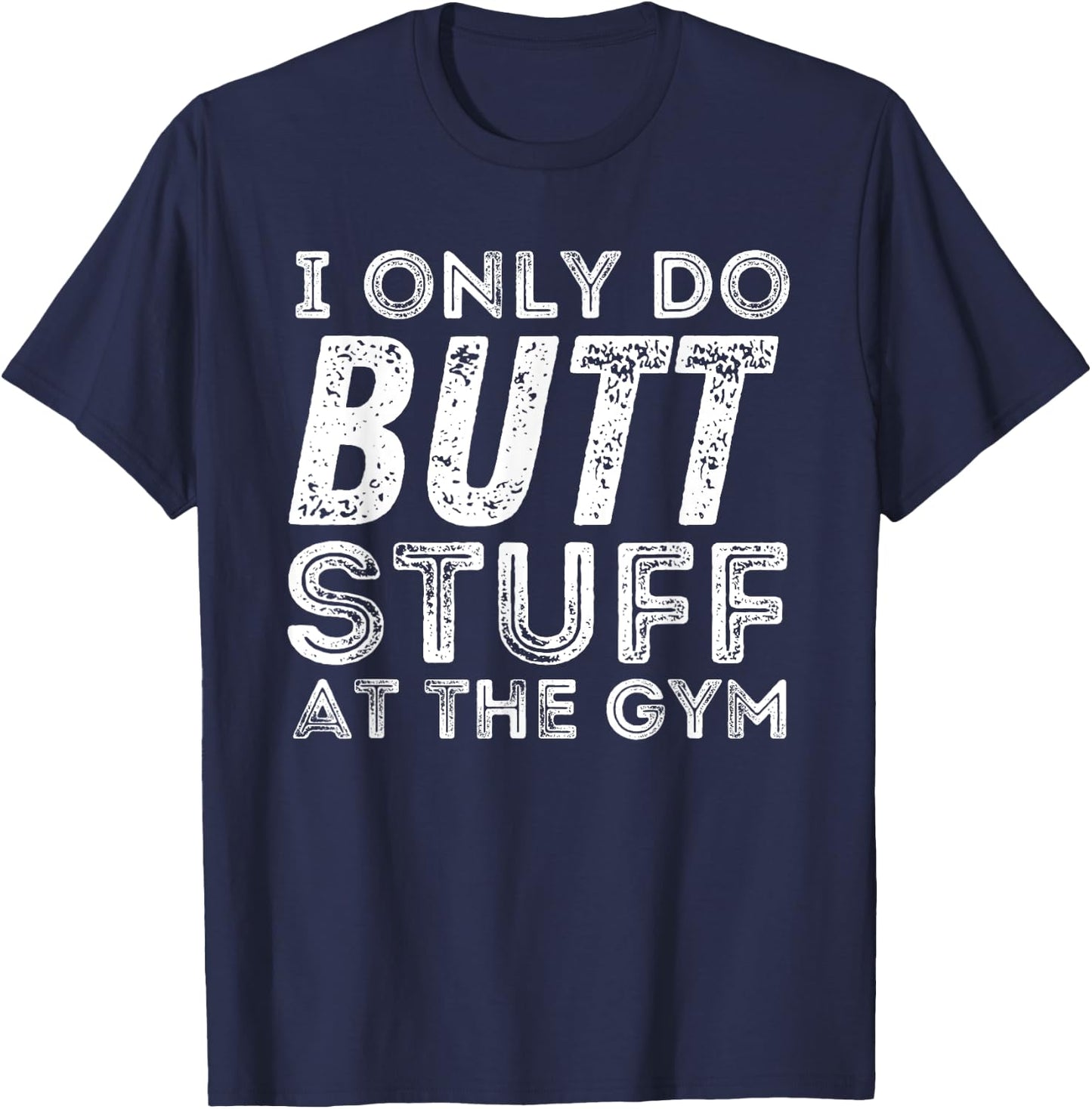 Gym & Bodybuilding Shirts Workout - Black, Small - I Only Do Butt Stuff At The Gym T-Shirt - T-Shirt | Navy