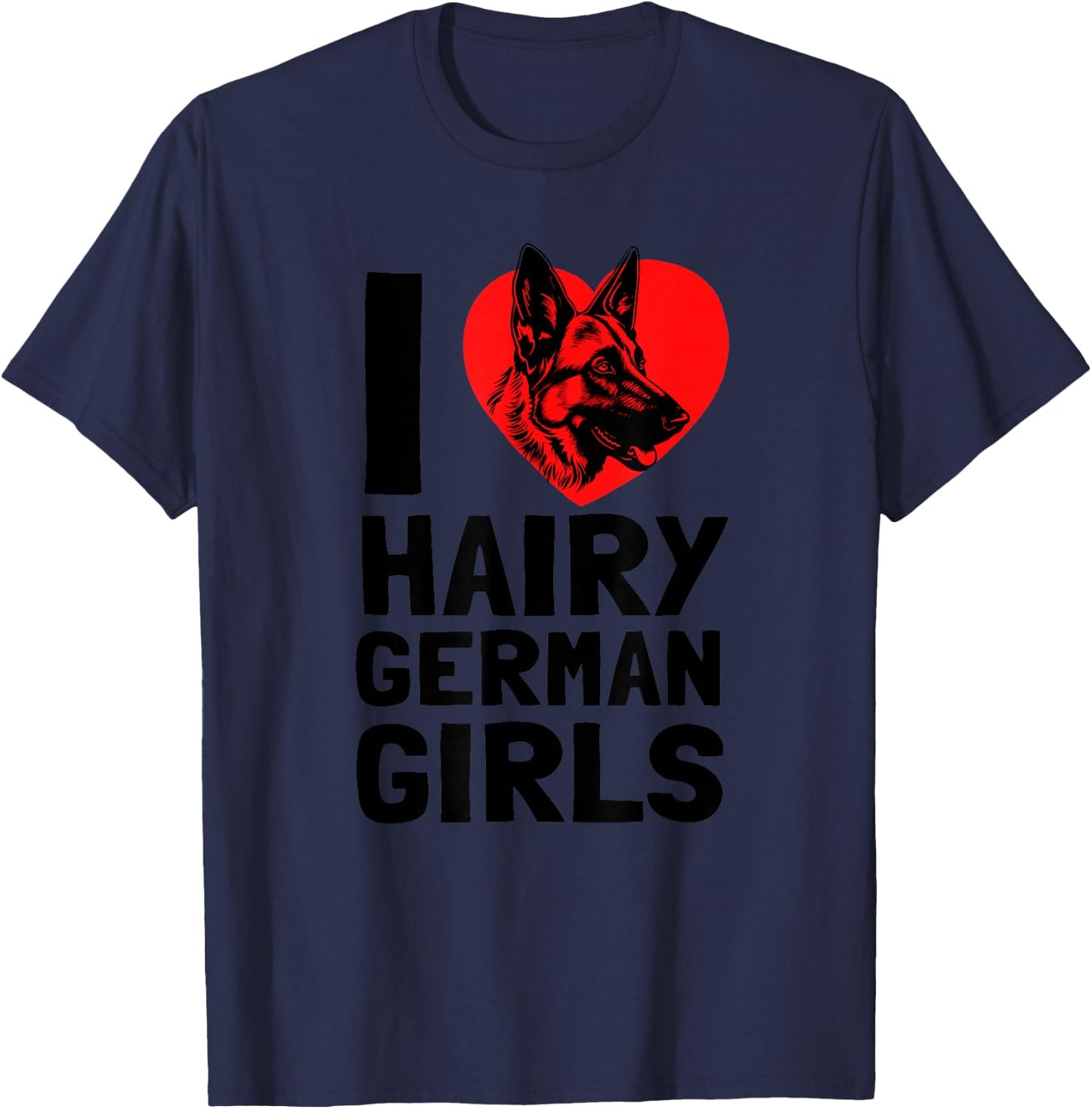 I Love Hairy German Girls German Shepherd edition T-Shirt - T-Shirt | Navy