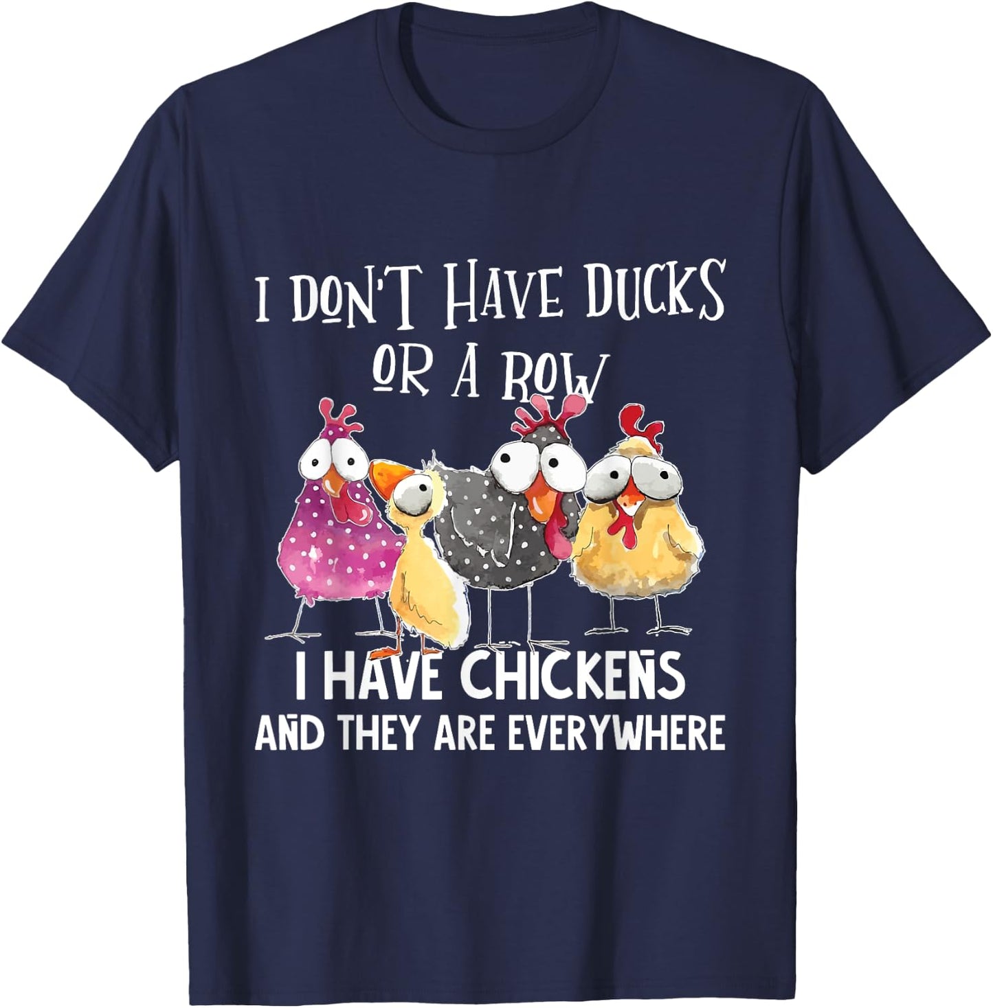 I Don't Have Ducks Or A Row, I Have Chickens Are Everywhere T-Shirt - T-Shirt | Navy