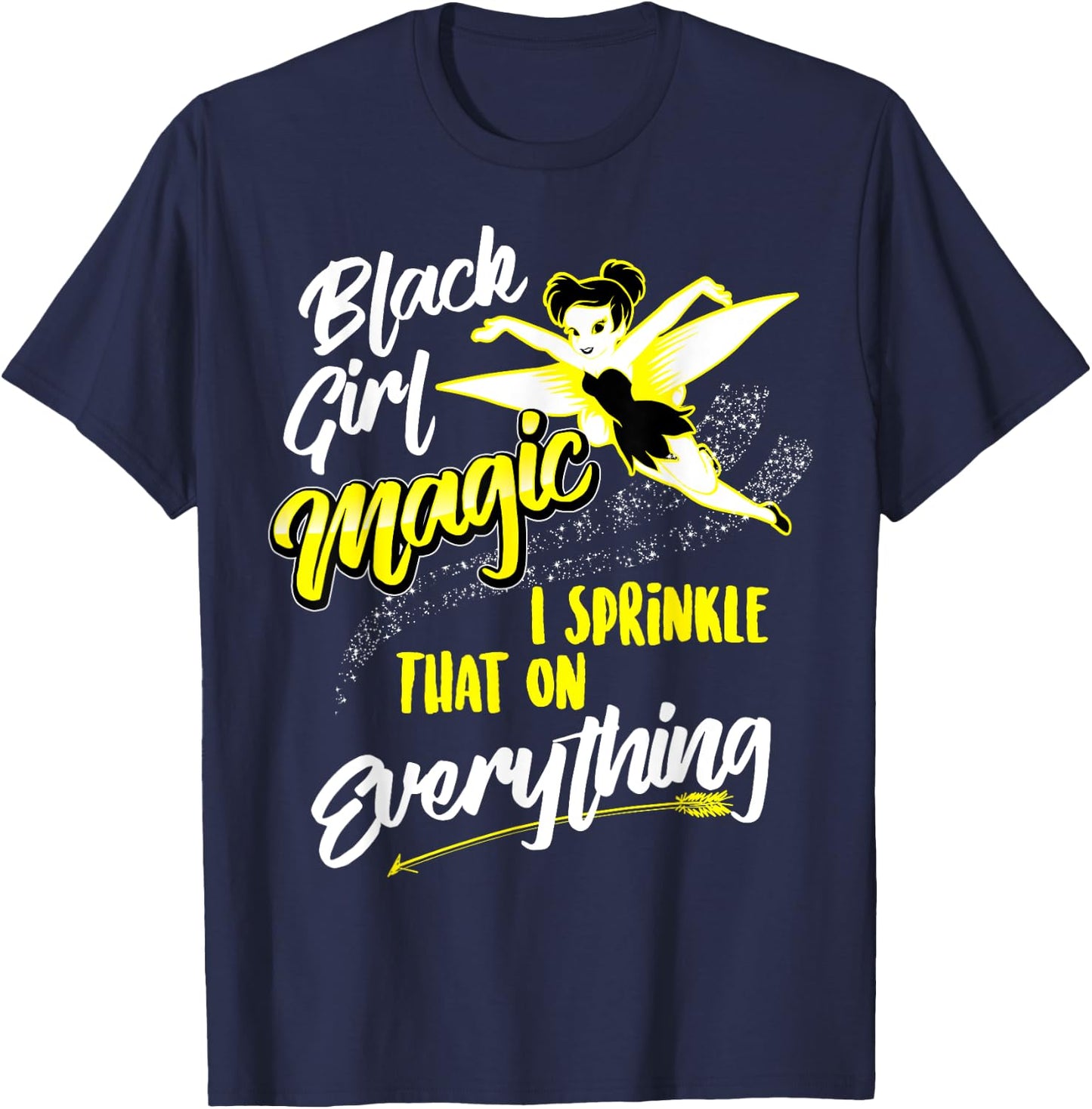 Black Girl Magic I Sprinkle That On Everything Funny Gift T-Shirt - T-Shirt | Navy