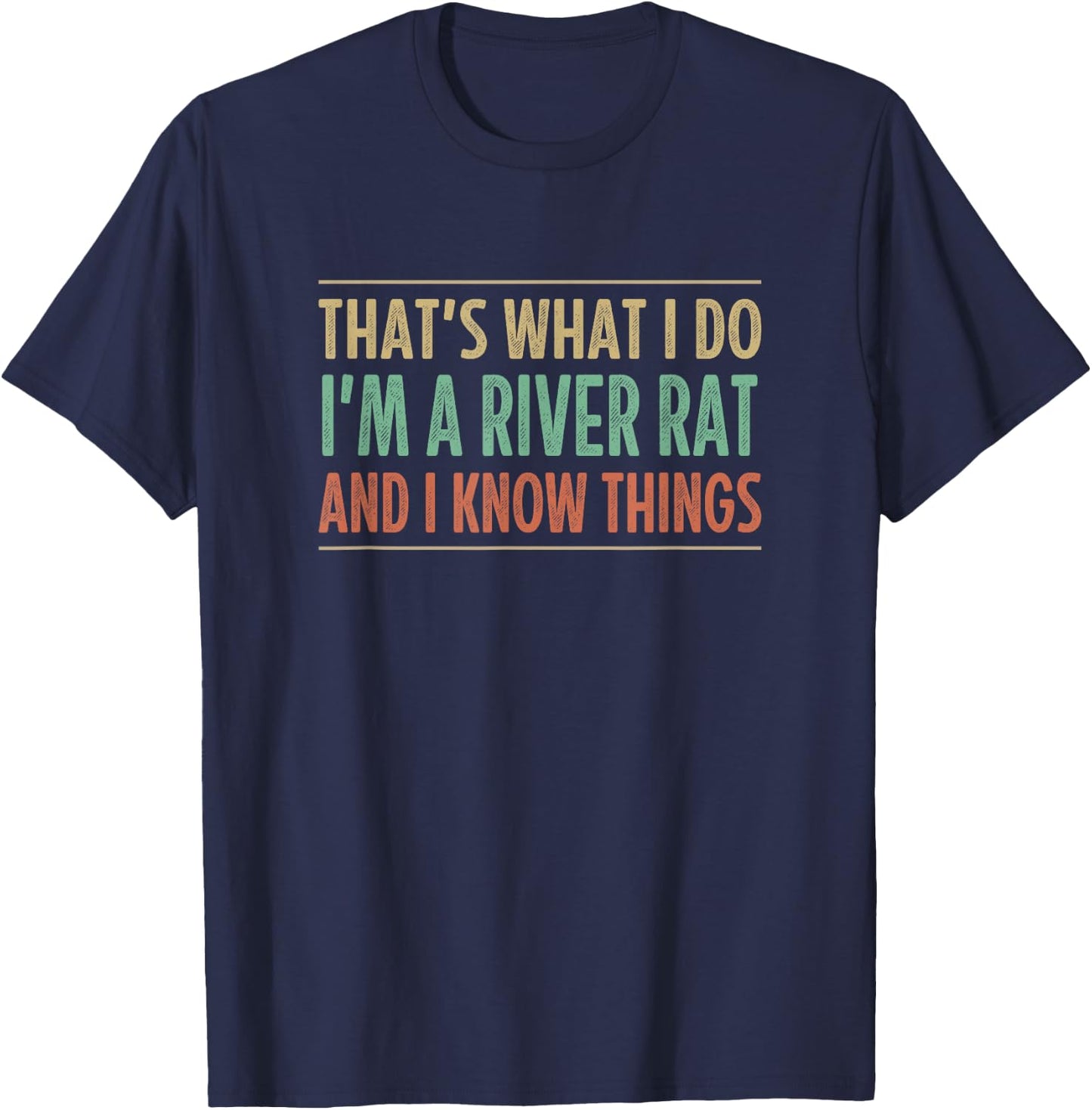That's What I Do - I'm A River Rat And I Know Things T-Shirt - T-Shirt | Navy