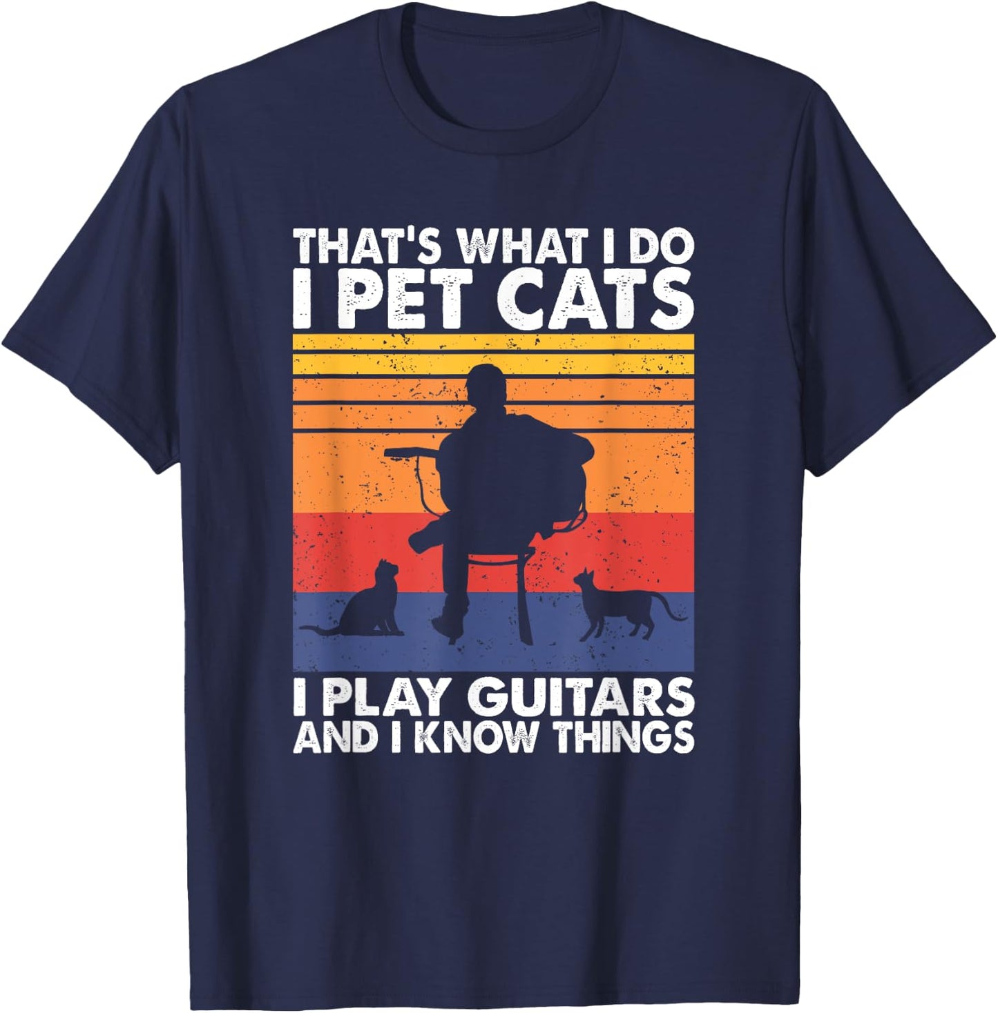 That's What I Do I Pet Cats I Play Guitars & I Know Things T-Shirt - T-Shirt | Navy