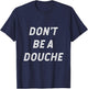 Don't Be A Douche T-Shirt - T-Shirt | Navy