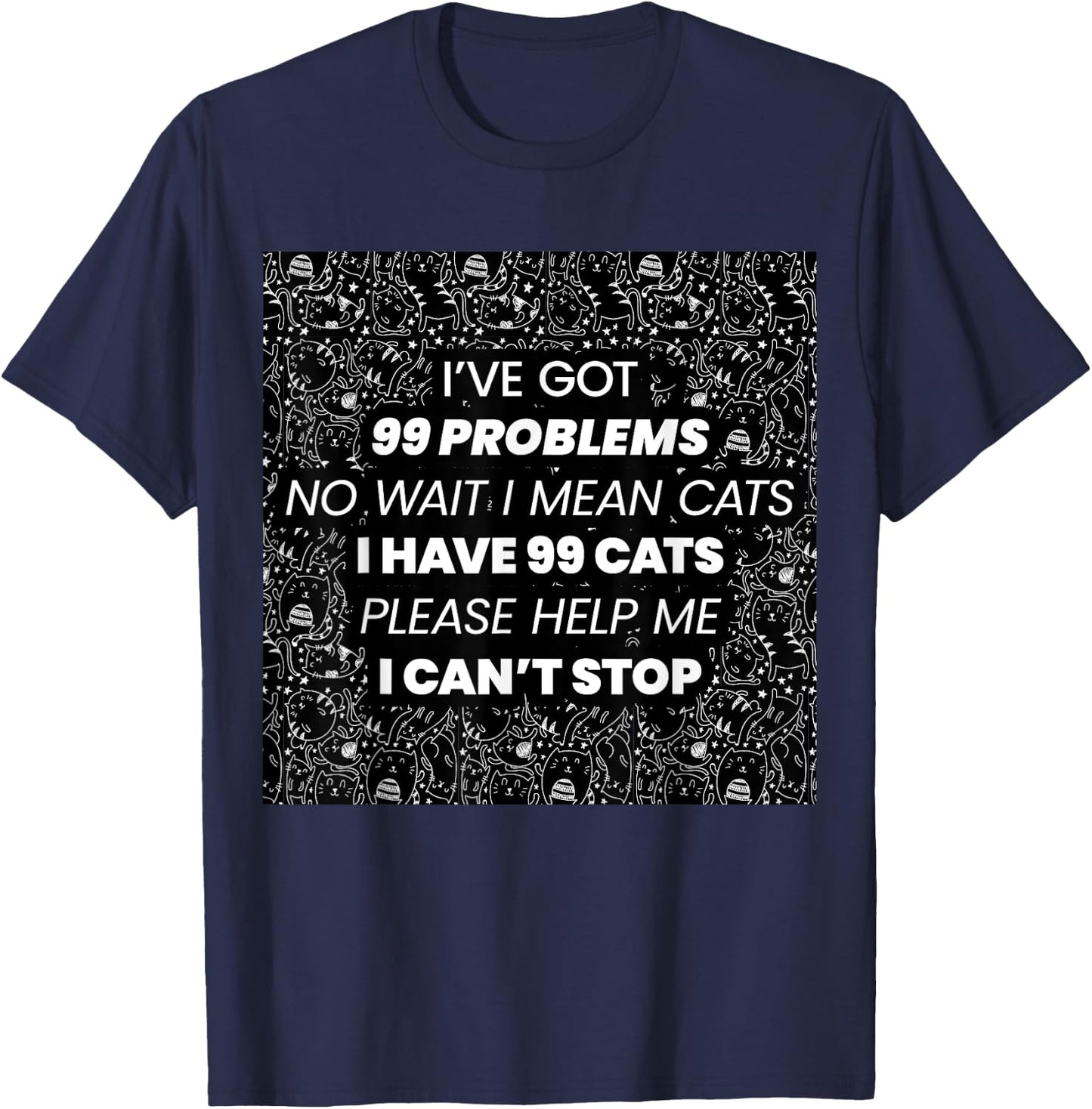 I've Got 99 Problems No Wait I Mean Cats I have 99 Cats T-Shirt - T-Shirt | Navy