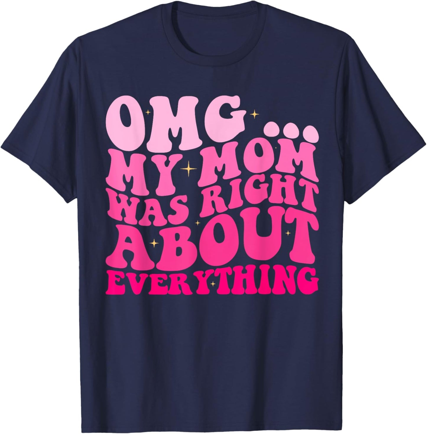 OMG My Mom Was Right About EVERYTHING Groovy T-Shirt - T-Shirt | Navy
