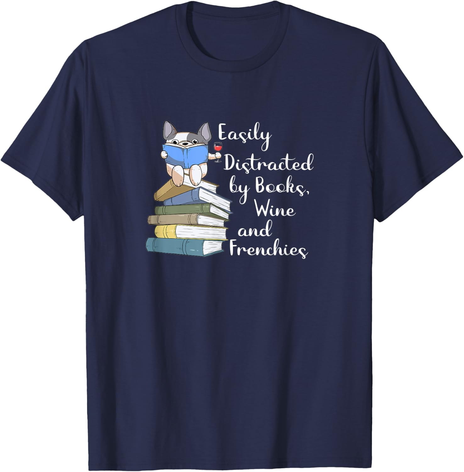 Easily Distracted by Books Wine and Frenchies French Bulldog Women T-Shirt - T-Shirt | Navy