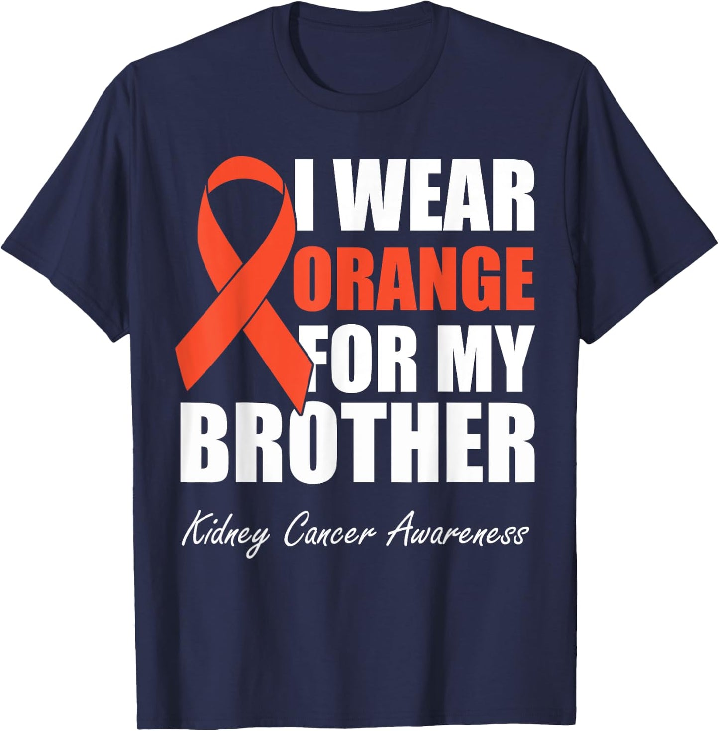 I Wear Orange For My Brother Kidney Cancer Awareness T-Shirt - T-Shirt | Navy