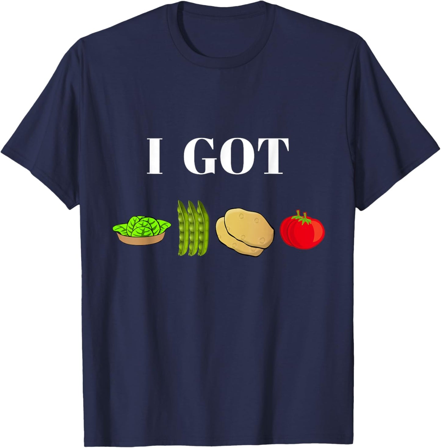 I Got Greens Beans Potatoes Tomatoes Funny T Shirt T-Shirt - T-Shirt | Navy