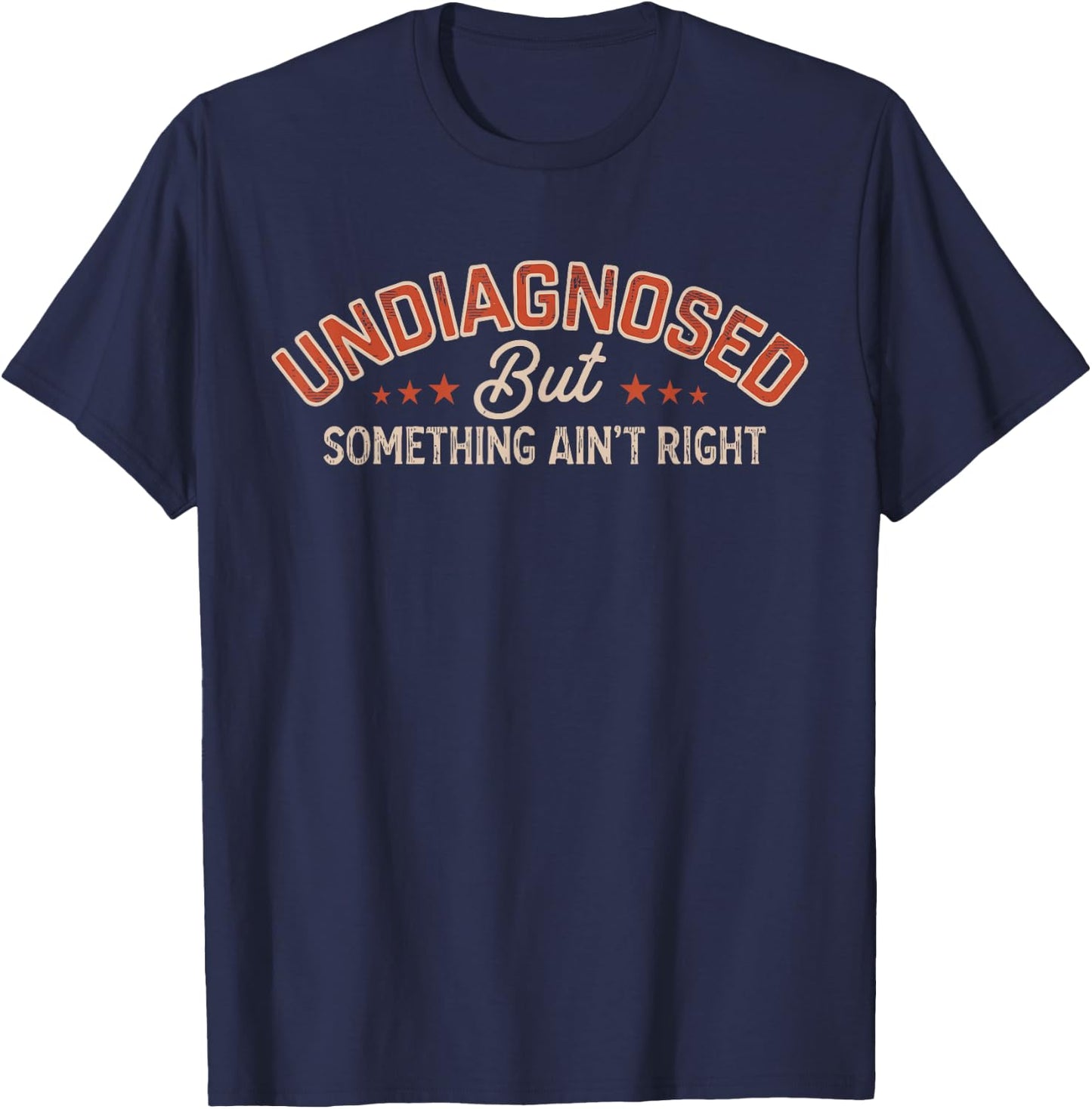 Undiagnosed But Something Ain't Right Funny T-Shirt - T-Shirt | Navy