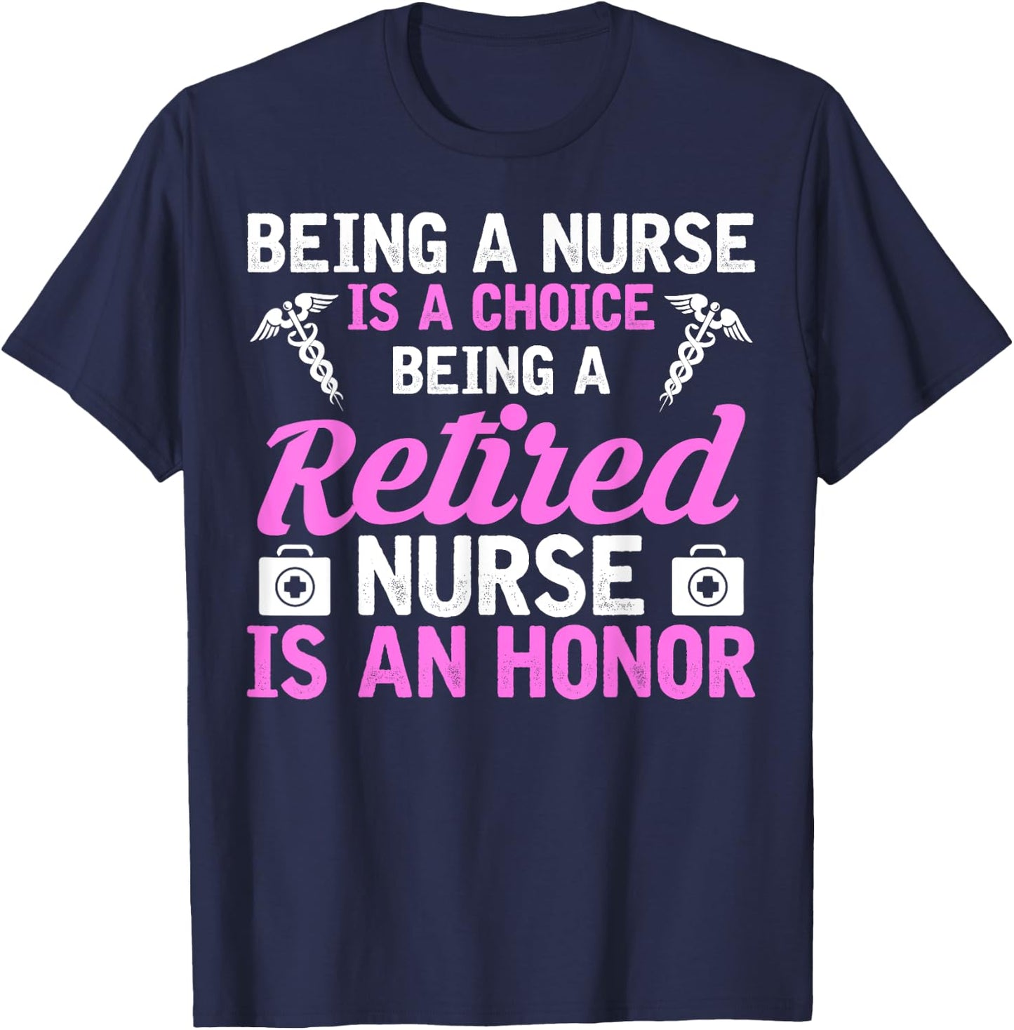 Being A Nurse Is A Choice Being A Retired Nurse Is A Honor T-Shirt - T-Shirt | Navy