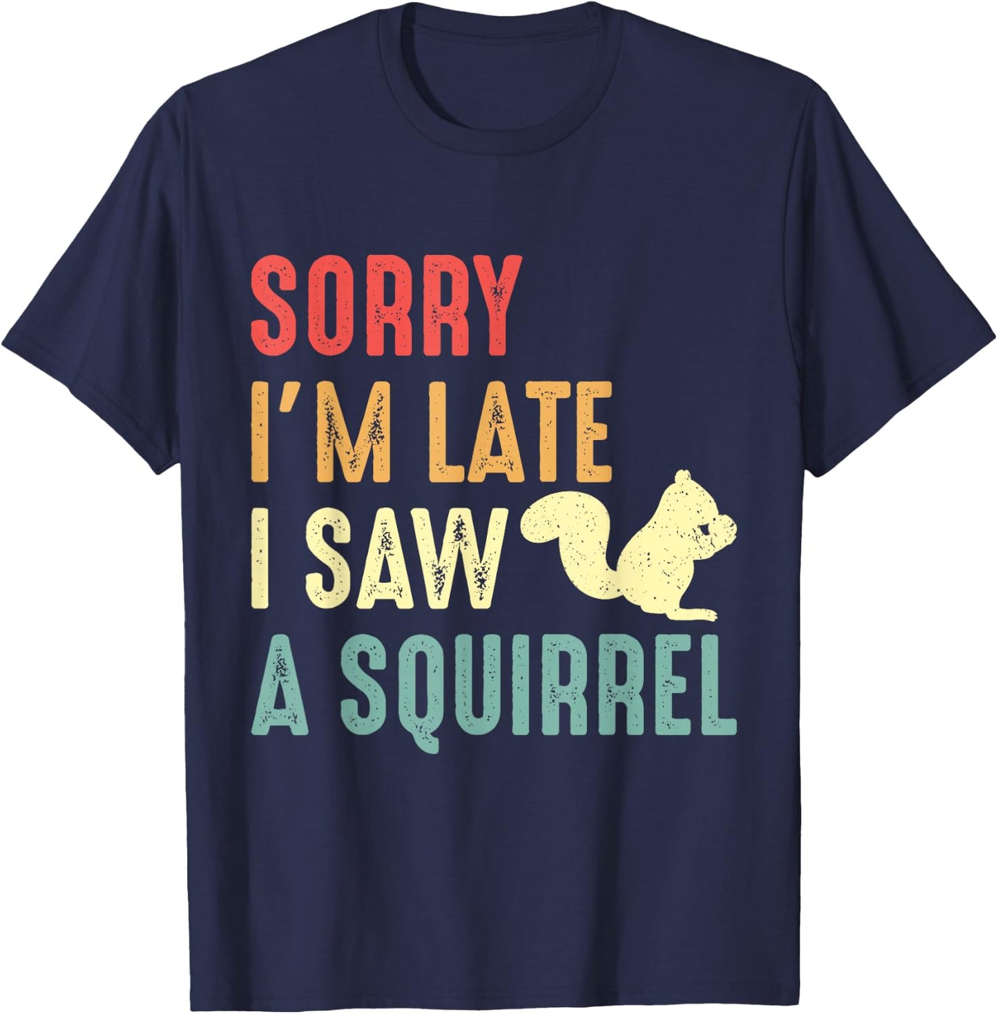 Funny Squirrel Shirt Sorry I'm Late I Saw Squirrel Lover T-Shirt - T-Shirt | Navy