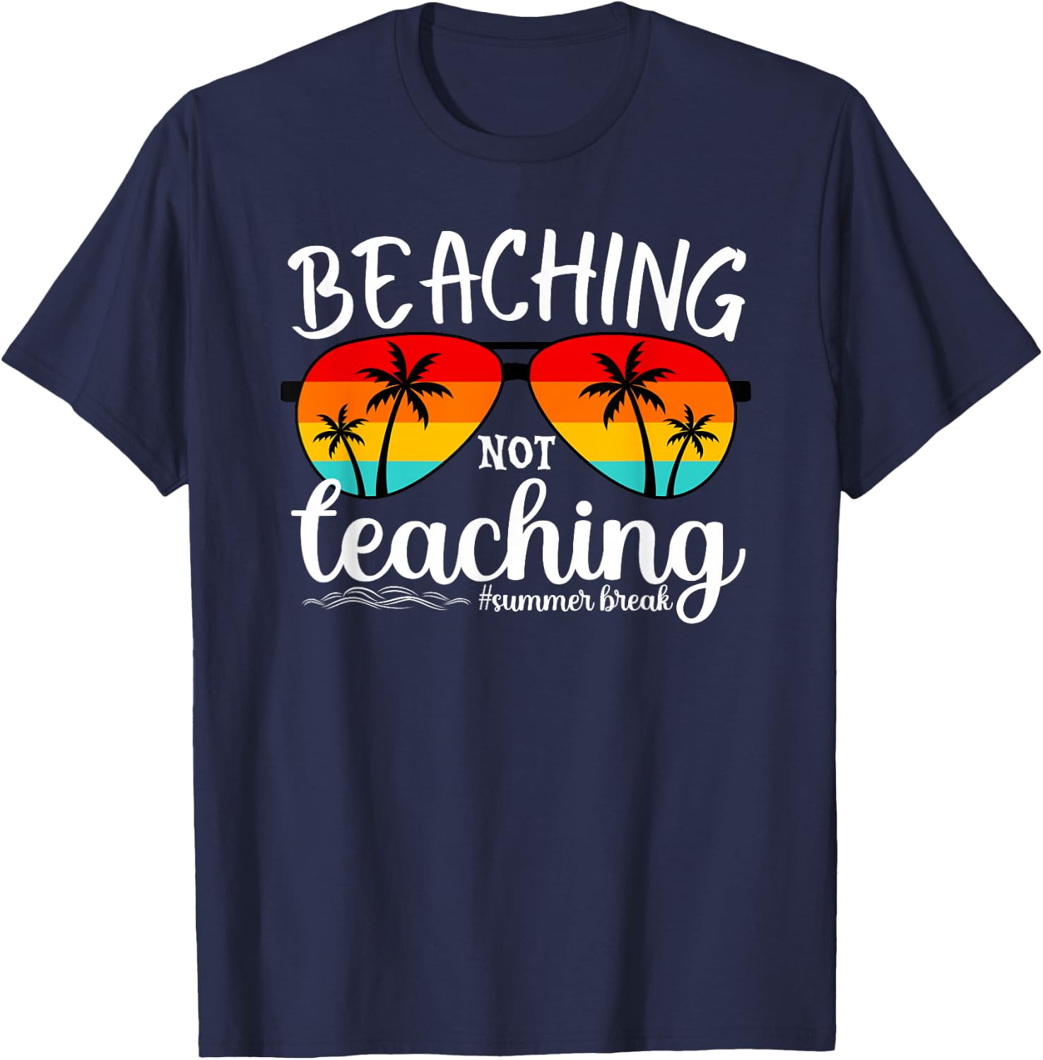 Beaching Not Teaching Summer Break Teachers Beach Vacation T-Shirt - T-Shirt | Navy