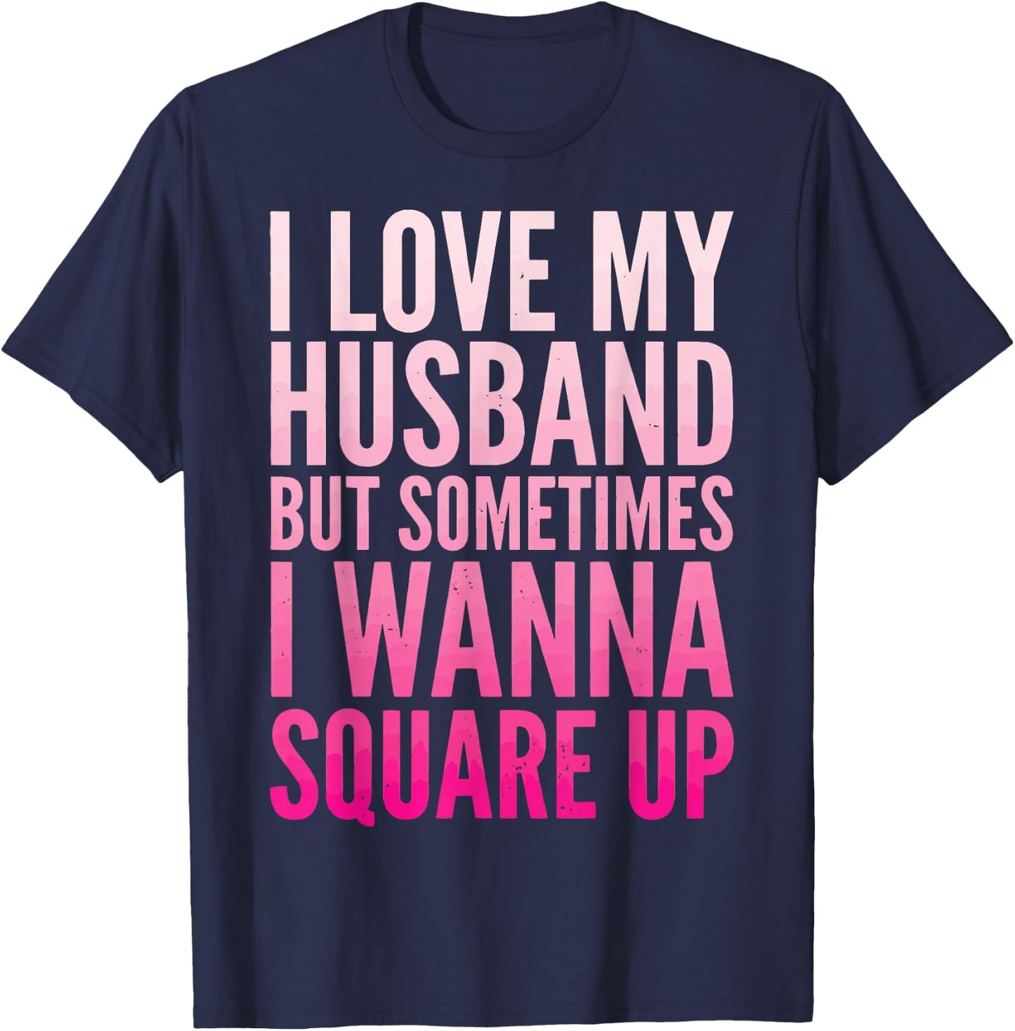 I Love My Husband But Sometimes I Wanna Square Up T-Shirt - T-Shirt | Navy