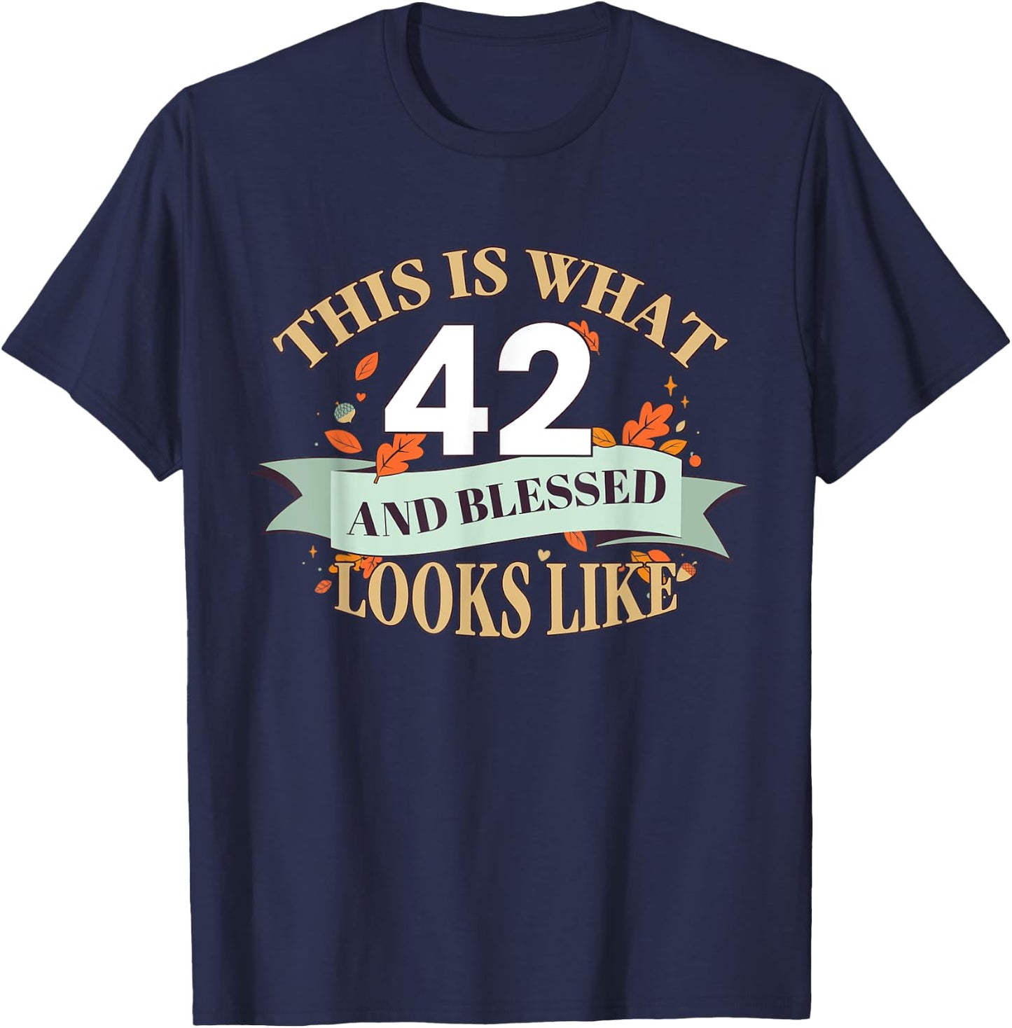 This Is What 42 And Blessed Looks Like 42nd Birthday T-Shirt - T-Shirt | Navy