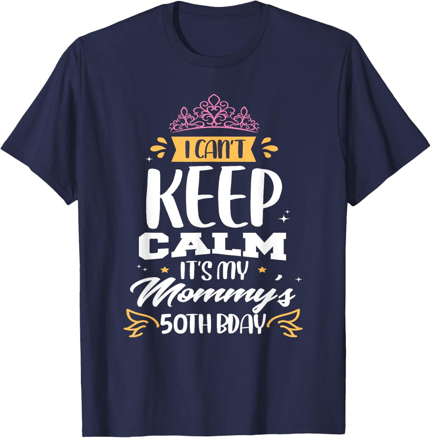 I Can't Keep Calm It's My Mommy's 50th Birthday 50 Mom T-Shirt - T-Shirt | Navy