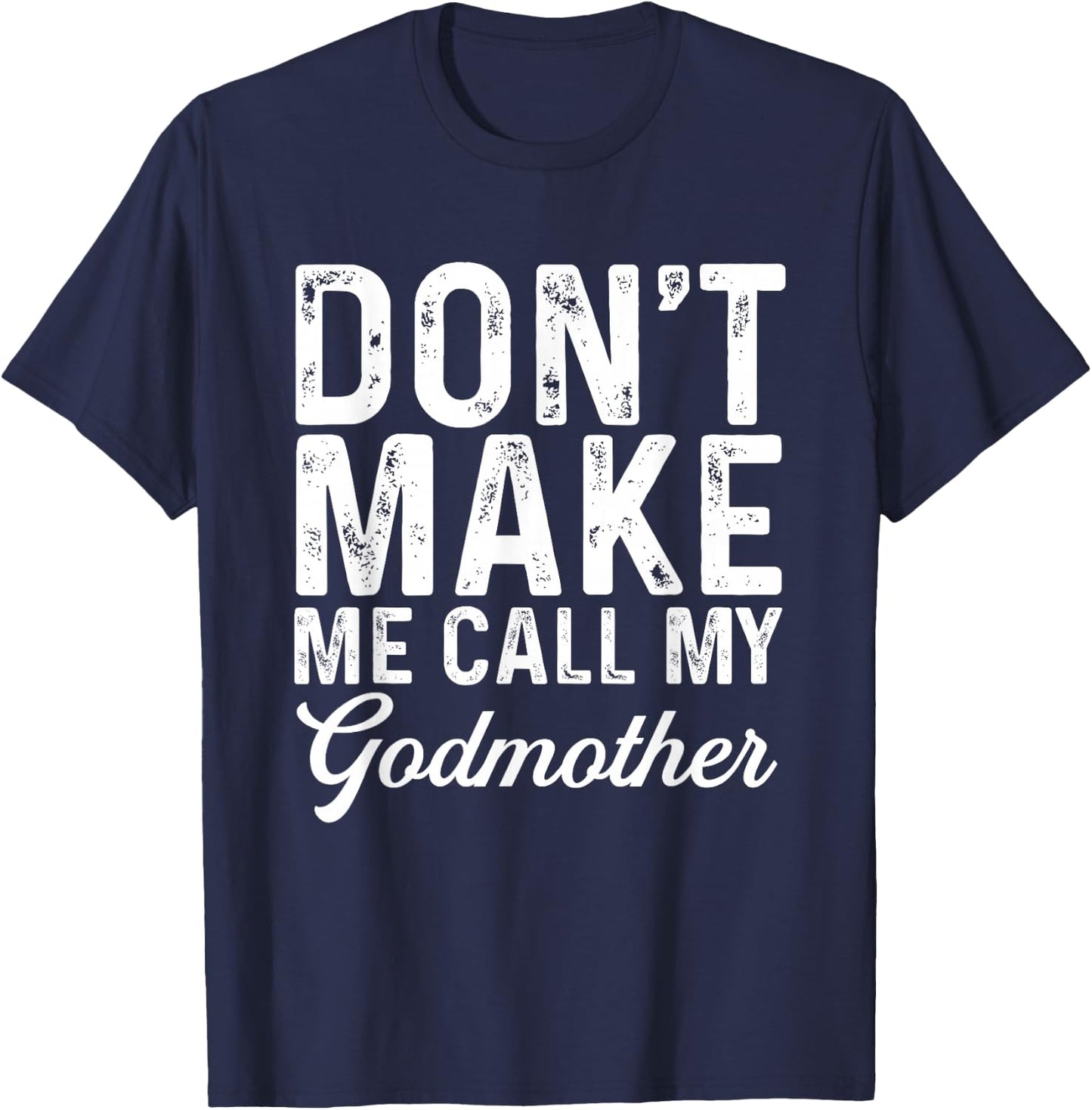 Don't Make Me Call My Godmother | Godson Goddaughter T-Shirt - T-Shirt | Navy