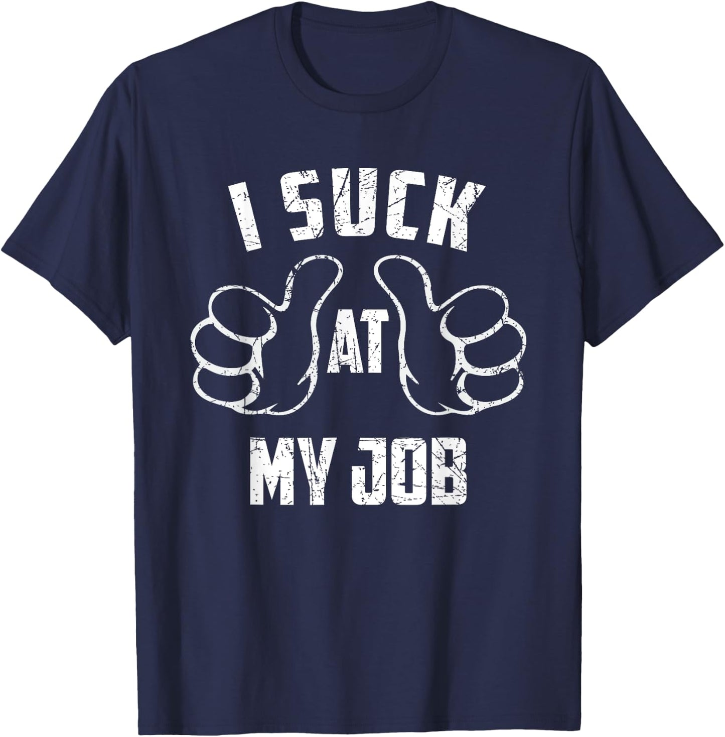 I Suck At My Job Sarcastic My Job Loser T-Shirt - T-Shirt | Navy