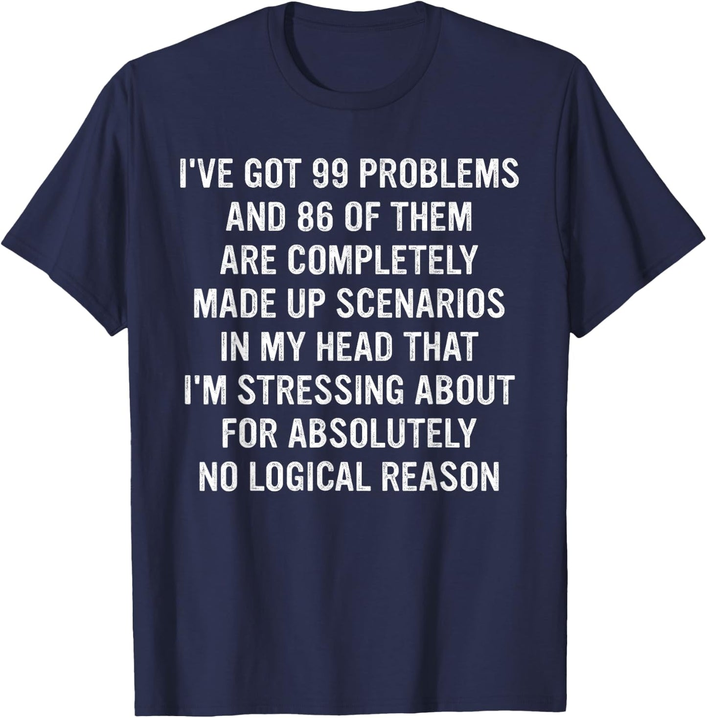 I've Got 99 Problems And 86 Of Them Are Completely Made Up T-Shirt - T-Shirt | Navy