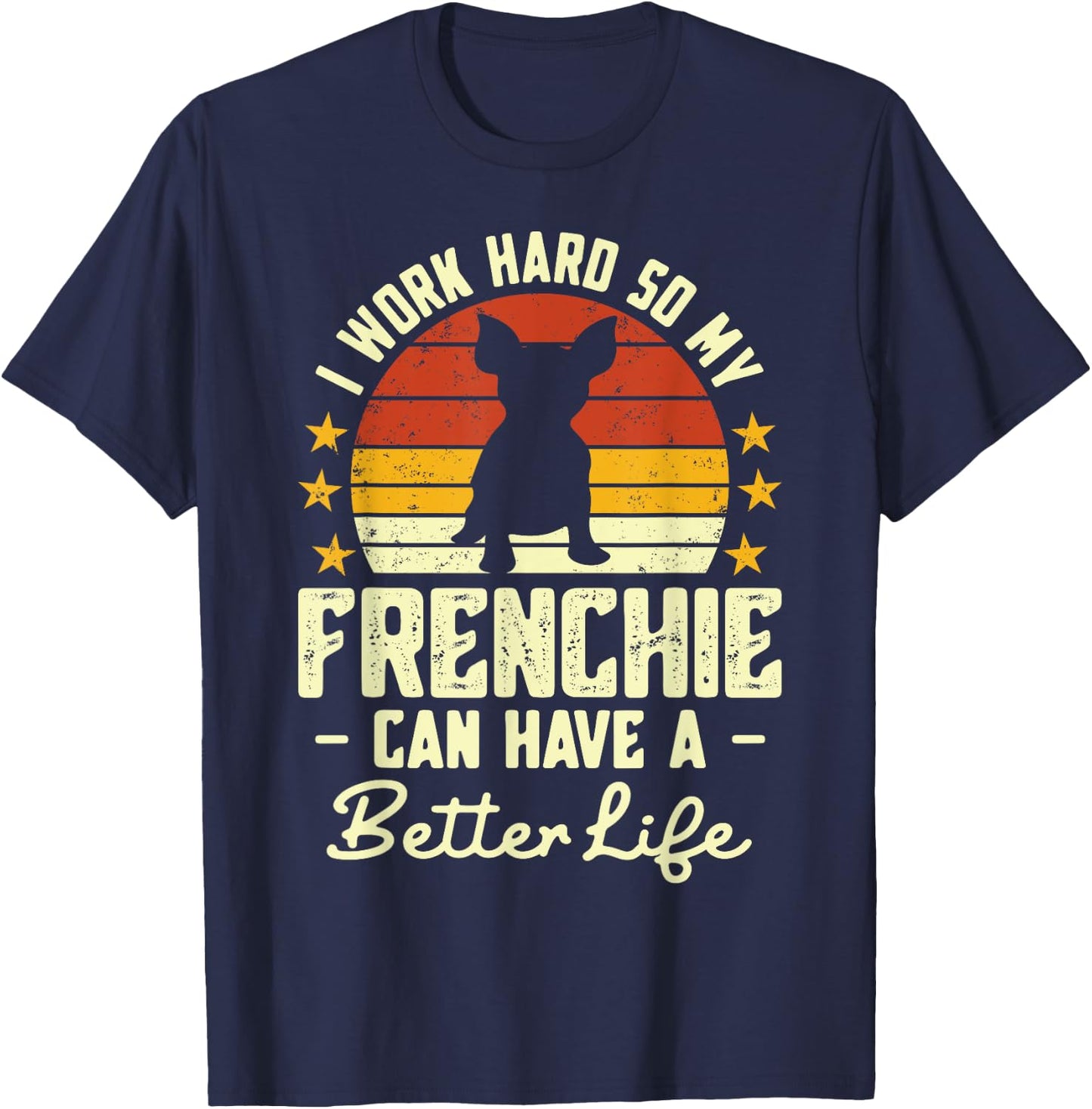 I Work Hard so My Frenchie Can Have a Better Life T-Shirt - T-Shirt | Navy