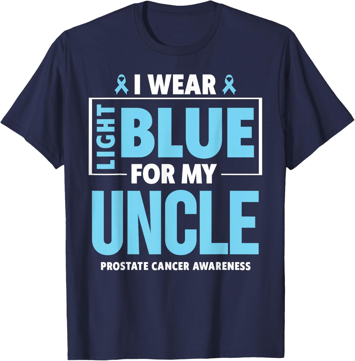 I wear Light Blue For My Uncle Prostate Cancer Awareness T-Shirt - T-Shirt | Navy