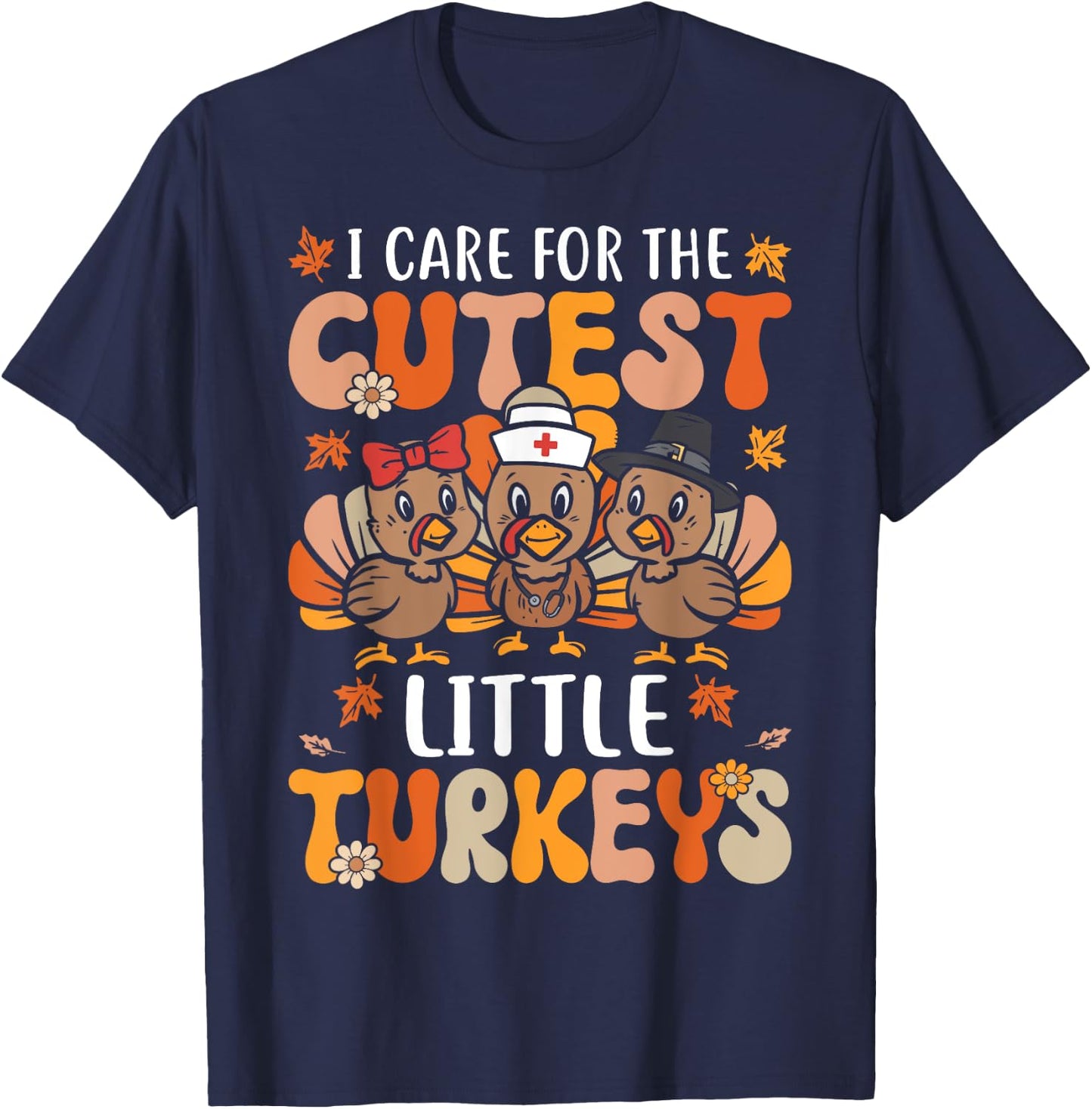 I Care For The Cutest Little Turkeys Thanksgiving Fall Nurse T-Shirt - T-Shirt | Navy