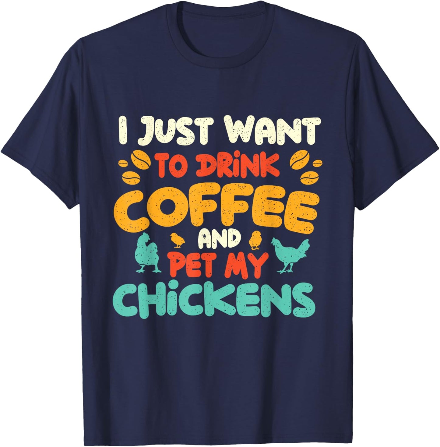 I Just Want to Drink Coffee and Pet My Chickens - Farming T-Shirt - T-Shirt | Navy