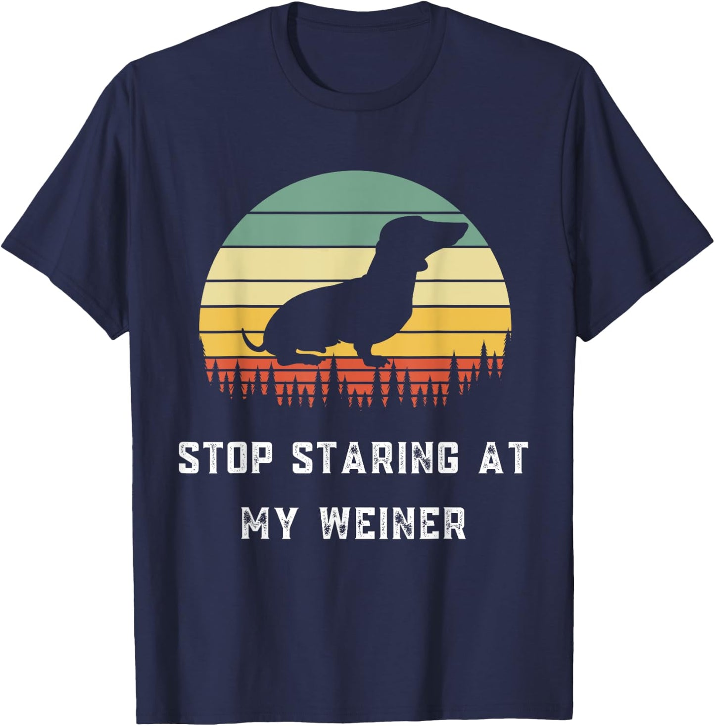 Stop Staring At My Weiner-Dachshund Gifts-Funny Design T-Shirt - T-Shirt | Navy