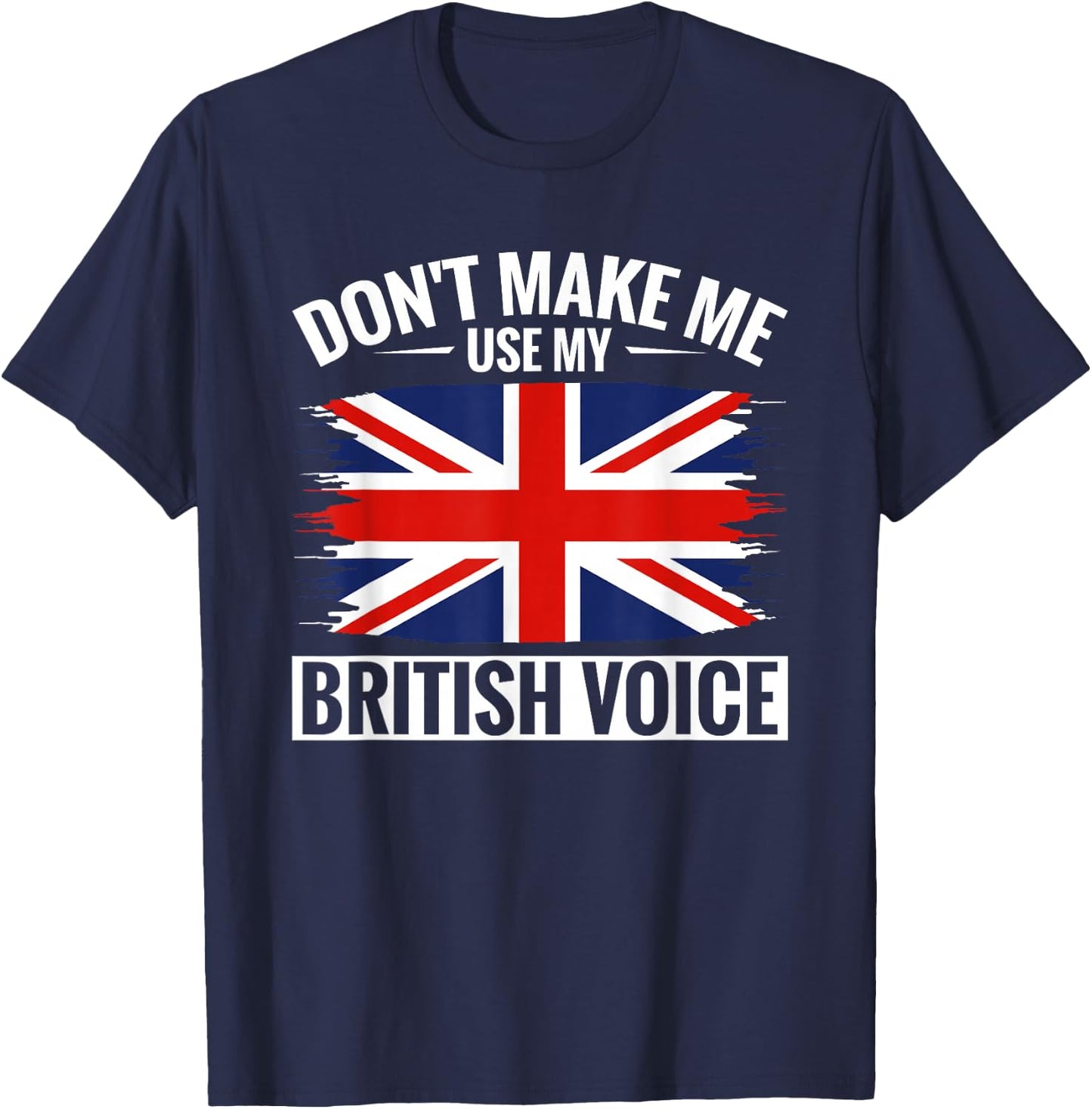 UK Don't Make Me Use My British Voice Great Britain T-Shirt - T-Shirt | Navy