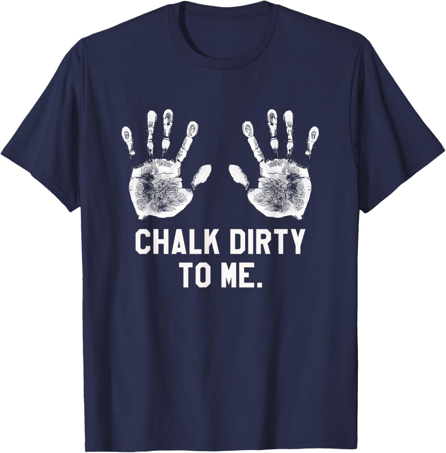 Funny Saying Workout Gym Chalk Dirty to Me Shirt T-Shirt - T-Shirt | Navy