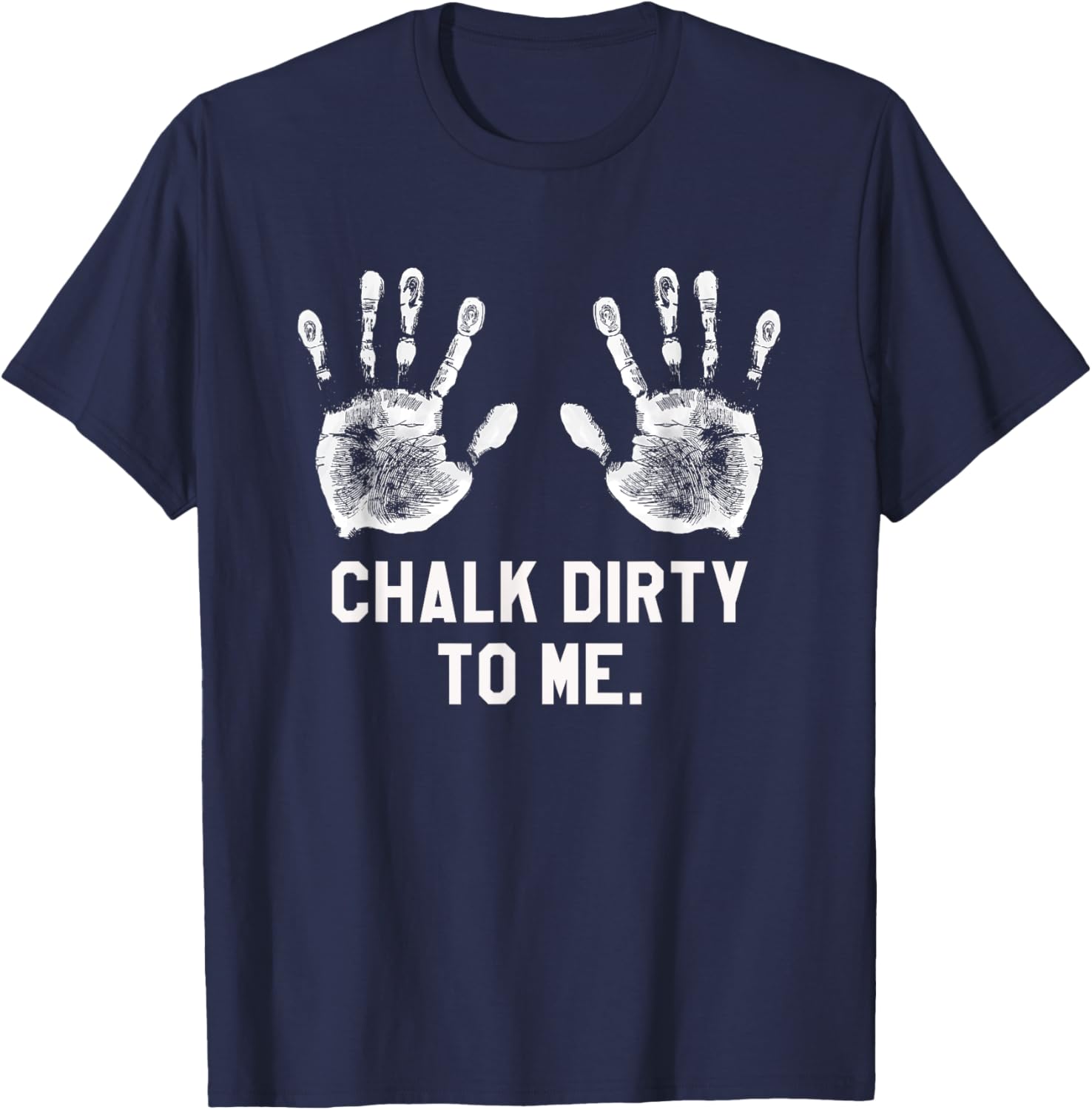 Funny Saying Workout Gym Chalk Dirty to Me Shirt T-Shirt - T-Shirt | Navy