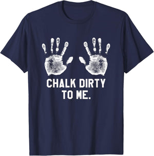 Funny Saying Workout Gym Chalk Dirty to Me Shirt T-Shirt - T-Shirt | Navy