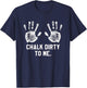 Funny Saying Workout Gym Chalk Dirty to Me Shirt T-Shirt - T-Shirt | Navy