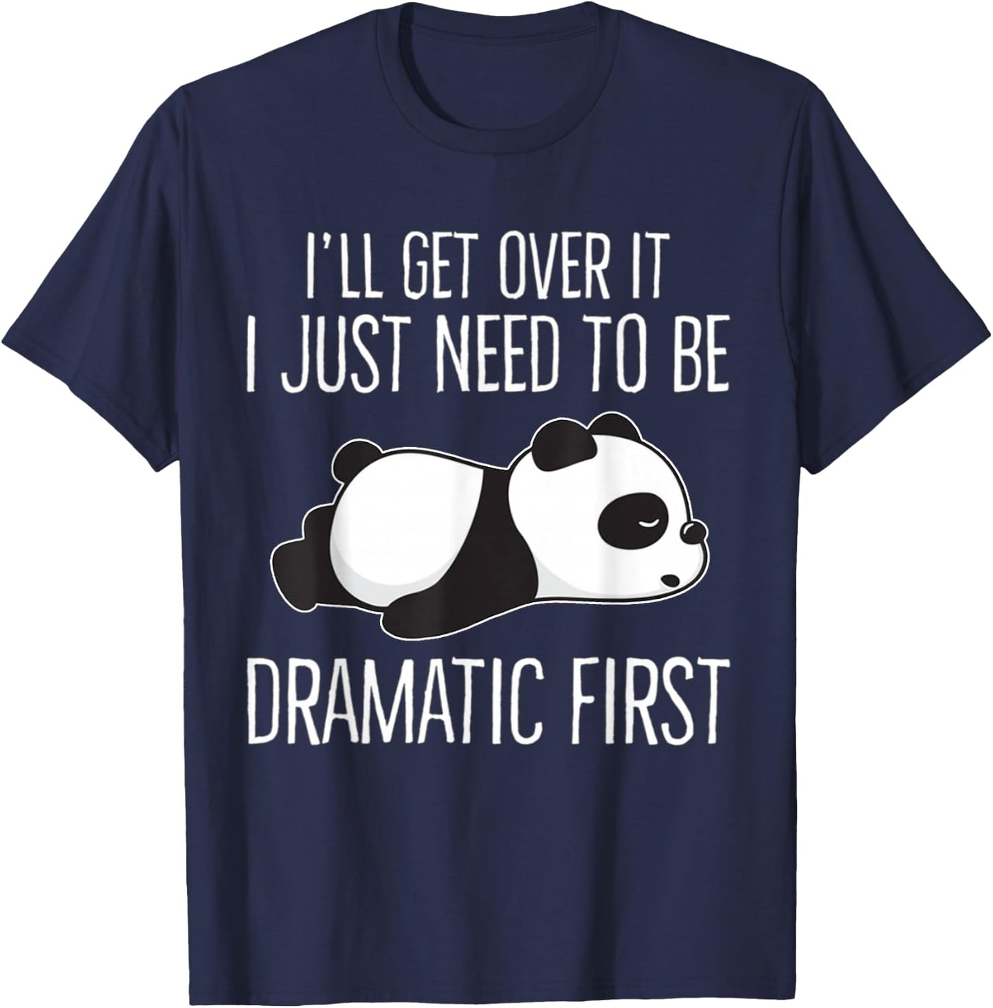 I'll get over it Just need to be dramatic First Cute Panda T-Shirt - T-Shirt | Navy