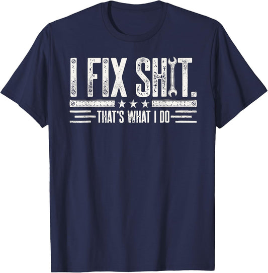I Fix Shit Thats What I Do Funny Mechanic Dad Grandpa Garage T-Shirt - T-Shirt | Navy