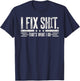 I Fix Shit Thats What I Do Funny Mechanic Dad Grandpa Garage T-Shirt - T-Shirt | Navy