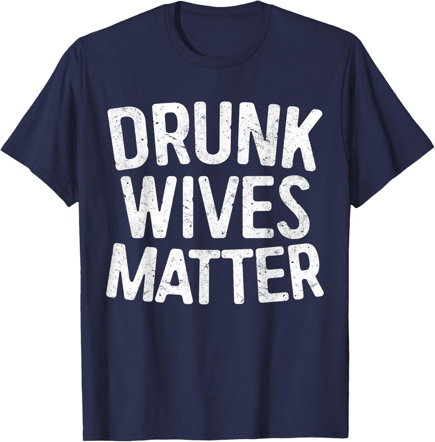 Drunk Wives Matter Shirt Funny Men Women Drinking T-Shirt - T-Shirt | Navy
