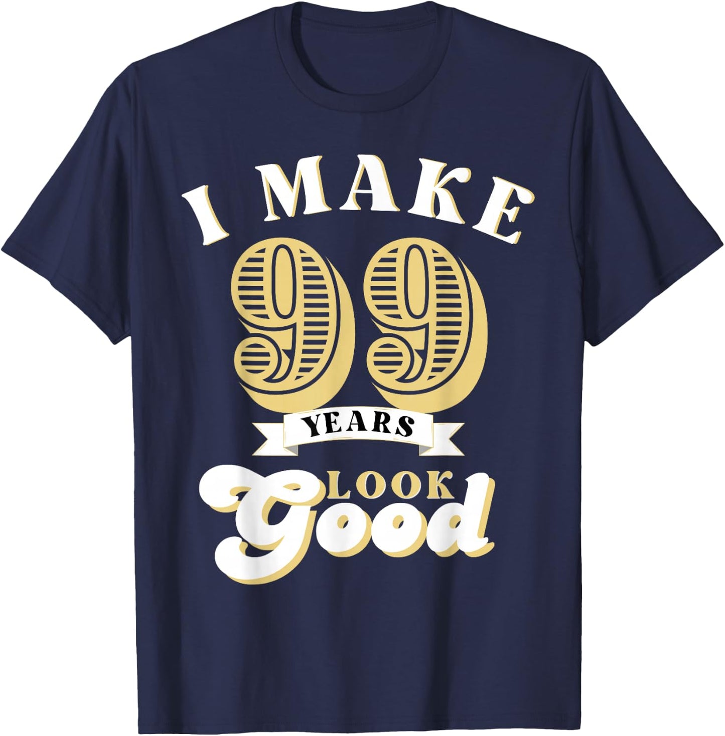 I Make 99 Look Good 99 years old birthday Gifts T-Shirt - T-Shirt | Navy